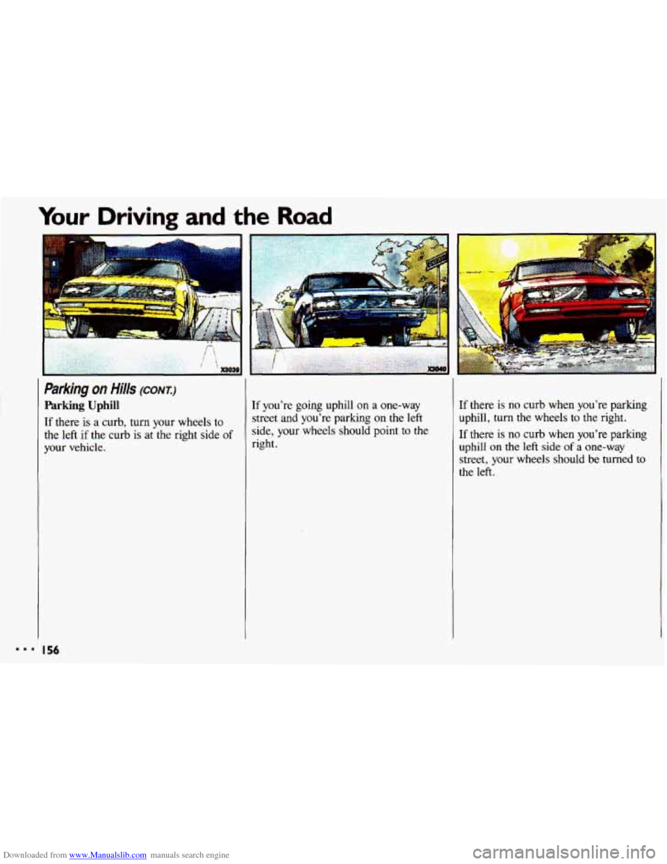 CHEVROLET CAVALIER 1993 1.G Owners Manual Downloaded from www.Manualslib.com manuals search engine Your Driving and the Road 
i. 
Parking on HiNs (COM:) 
Parking Uphill 
If there is a curb, turn your  wheels  to 
the  left 
if the  curb is at