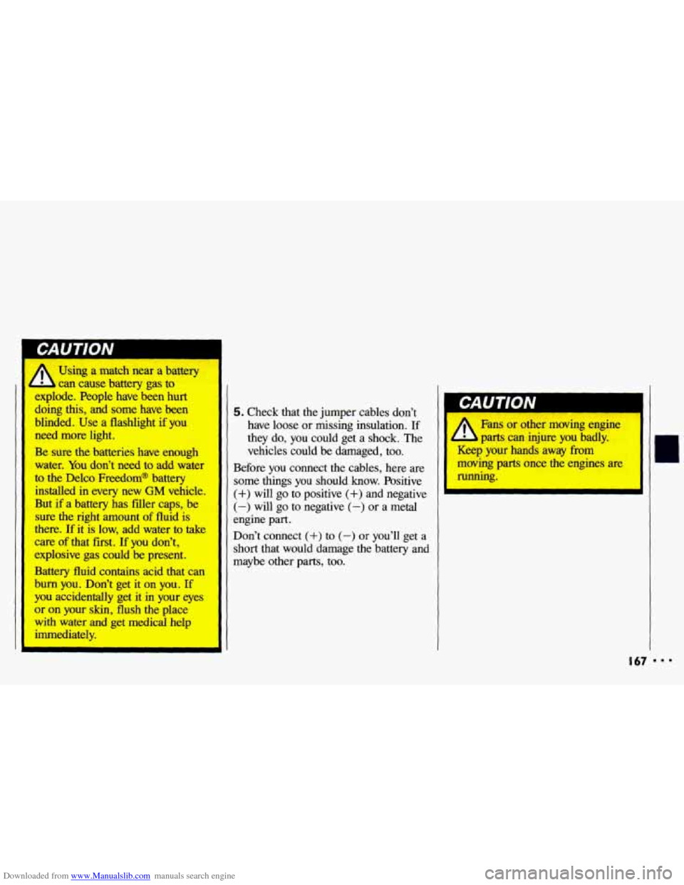 CHEVROLET CAVALIER 1993 1.G Owners Manual Downloaded from www.Manualslib.com manuals search engine Using a  match  near  a battery 
can cause battery gas to 
explode.  People  have  been  hurt 
doing 
this, and some have been 
blinded.  Use a