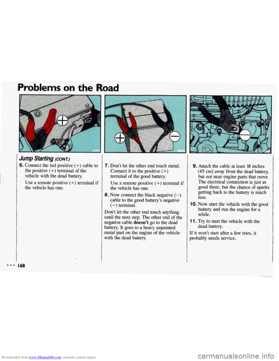 CHEVROLET CAVALIER 1993 1.G Owners Manual Downloaded from www.Manualslib.com manuals search engine Problems on the Road 
Jump Starting (conrr.) 
6. Connect the red  positive (+) cable  to 
the  positive 
(+) terminal  of the 
vehicle  with  t