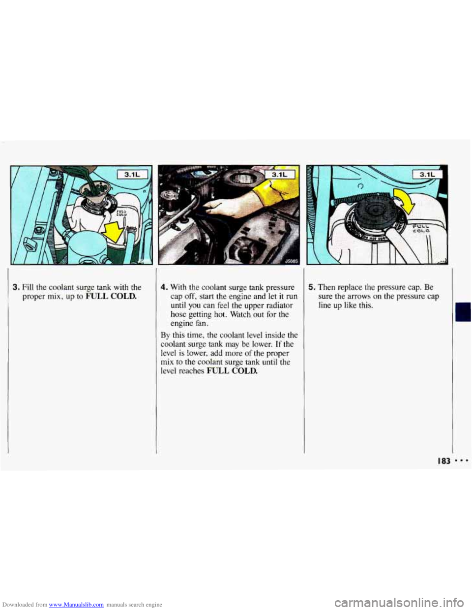 CHEVROLET CAVALIER 1993 1.G Owners Manual Downloaded from www.Manualslib.com manuals search engine 3. Fill  the coolant  surge  tank  with  the 
proper 
mix, up to FULL COLD. 
4. With  the coolant  surge tank pressure 
cap 
off, start  the  e