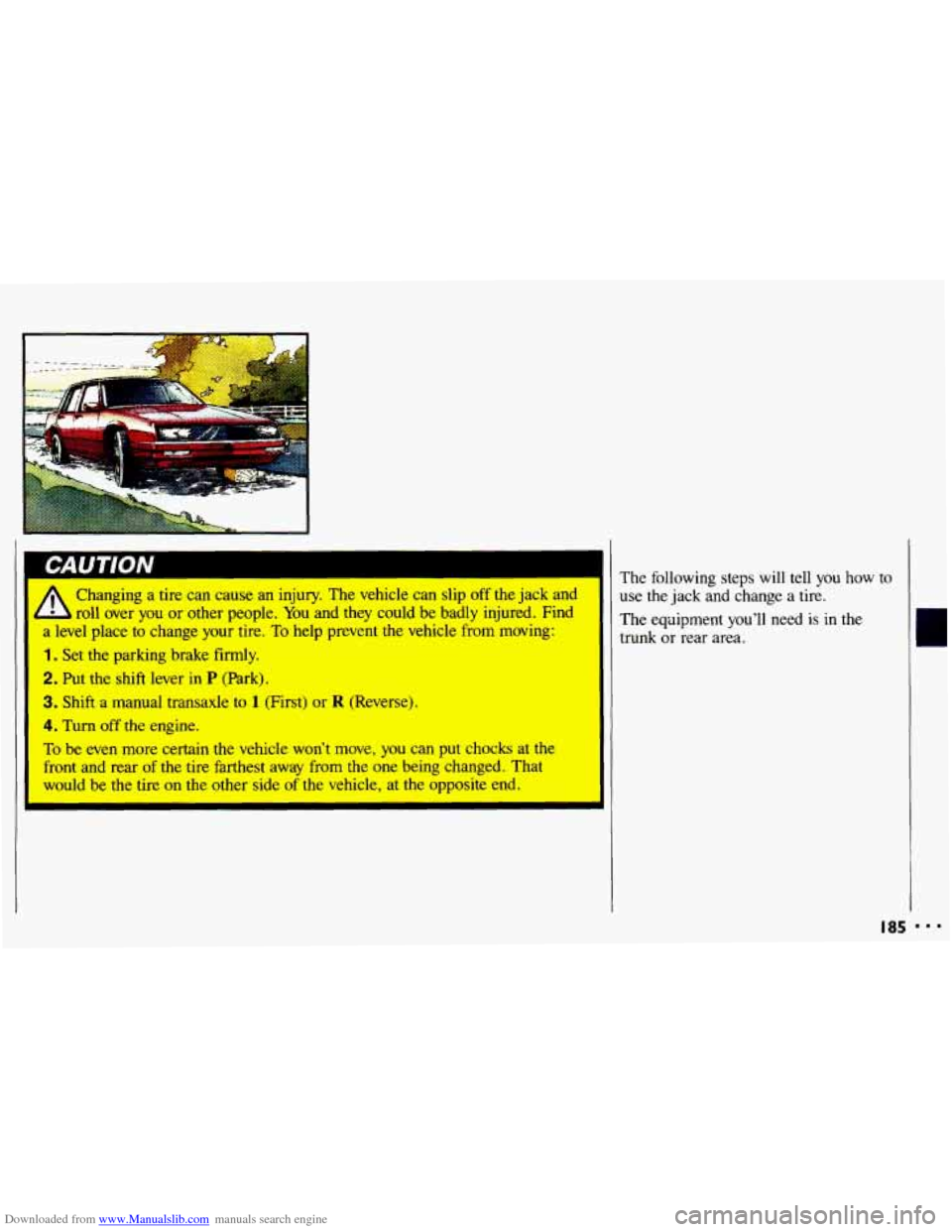 CHEVROLET CAVALIER 1993 1.G Owners Manual Downloaded from www.Manualslib.com manuals search engine 1 
I 
Changing a tire can cause  an  injury. The vehicle  can slip off the jack and 
roll  over  you or other people. 
You and  they  could  be