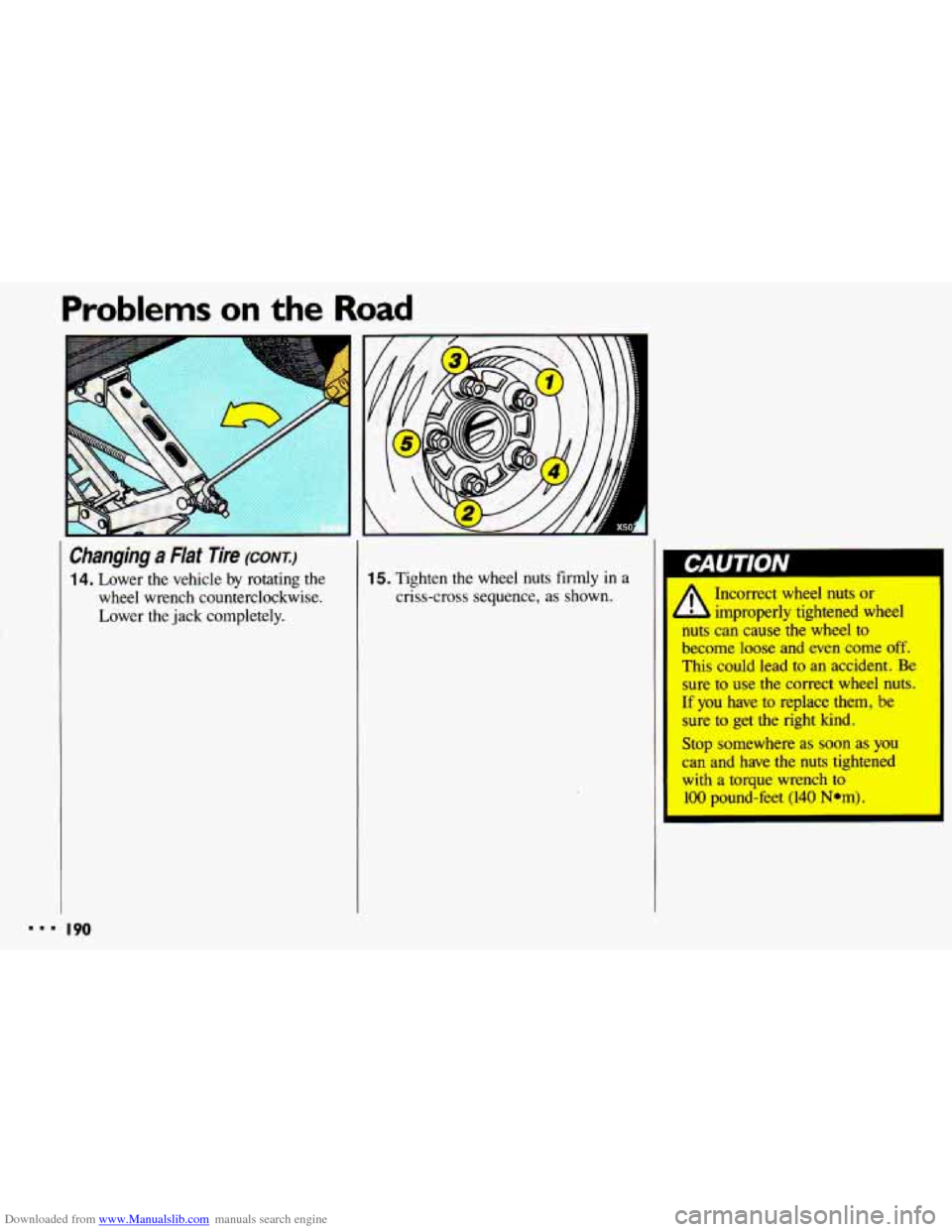CHEVROLET CAVALIER 1993 1.G Owners Manual Downloaded from www.Manualslib.com manuals search engine Problems on the Road 
Changing a Flat Tire (CONT) 
14. Lower  the  vehicle  by rotating  the 
wheel  wrench  counterclockwise. 
Lower  the  jac