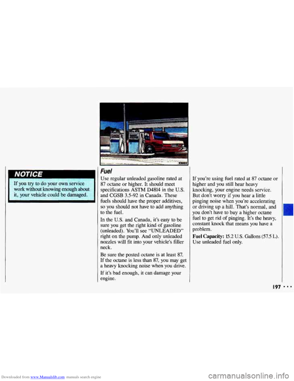 CHEVROLET CAVALIER 1993 1.G Owners Manual Downloaded from www.Manualslib.com manuals search engine If you try to do  your  own  servic 
work  without  knowing  enough  abot  it,  your  vehicle  could  be  damaged. 
Fuel 
Use regular  unleaded