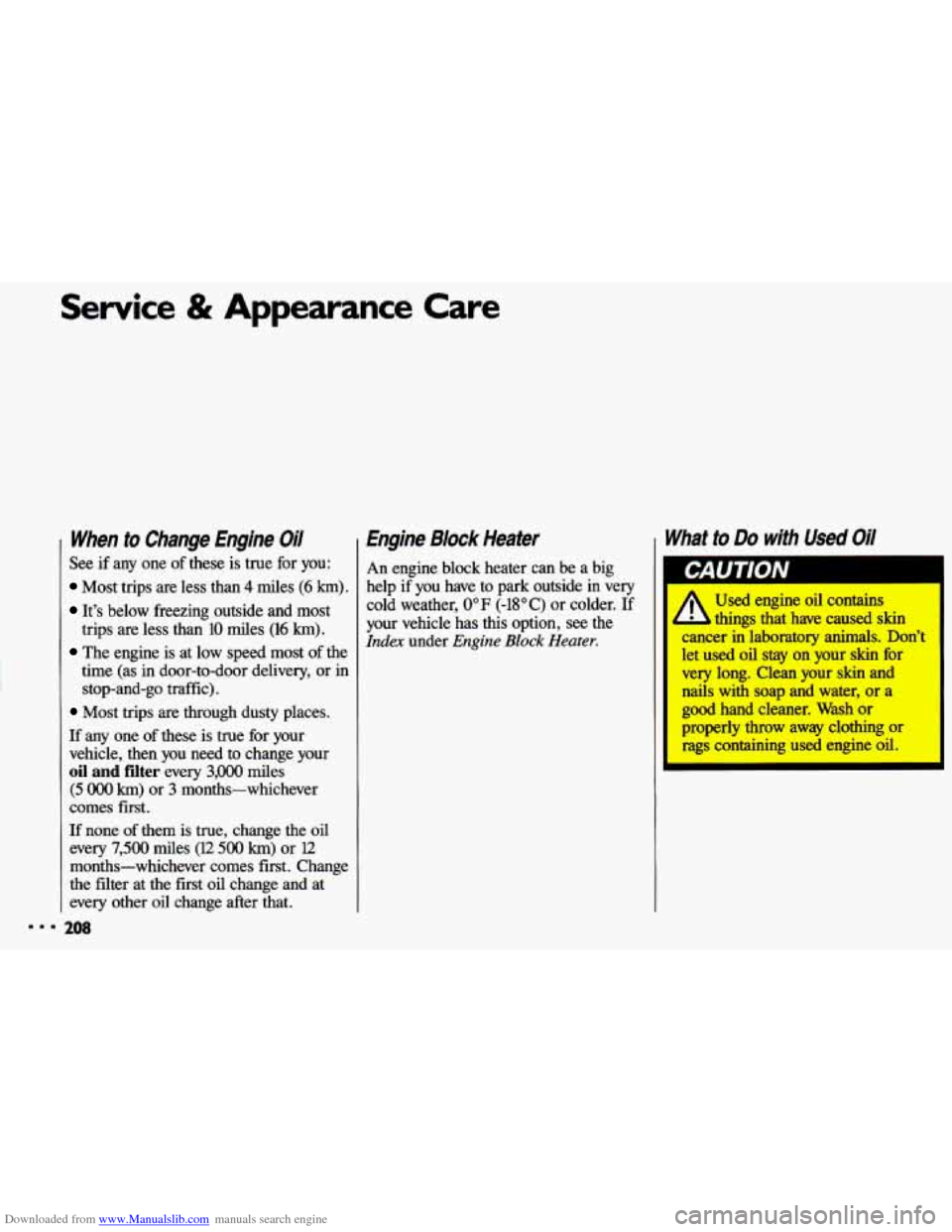CHEVROLET CAVALIER 1993 1.G Owners Manual Downloaded from www.Manualslib.com manuals search engine Service & Appearance Care 
When to Change  Engine Oil 
See if  any one of these  is true  for  you: 
Most trips are less  than 4 miles (6 km). 