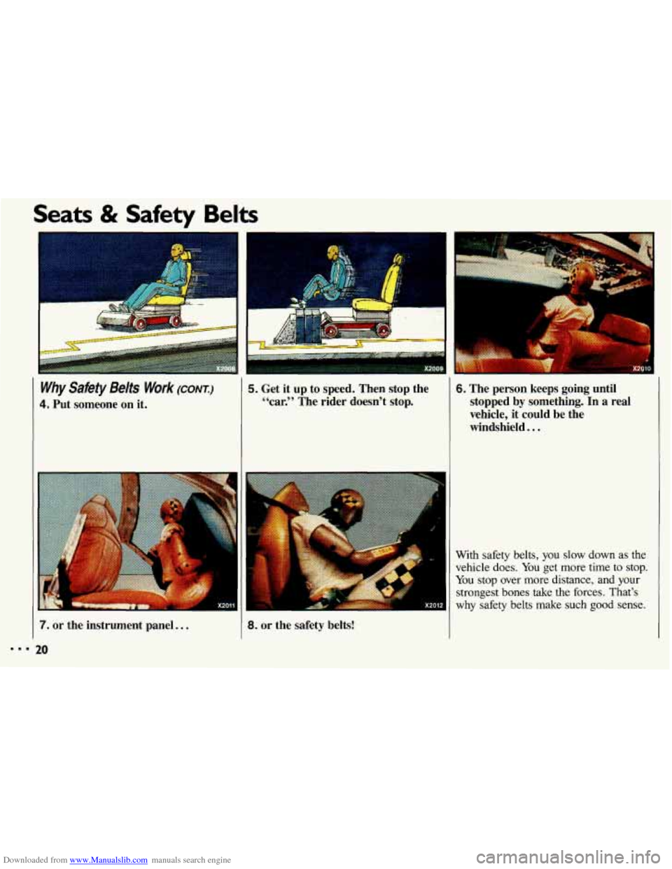 CHEVROLET CAVALIER 1993 1.G Owners Manual Downloaded from www.Manualslib.com manuals search engine Seats & Safety  Belts 
I 
e 
Why Safety Belts Work (CONI:) 
4. Put  someone  on  it. 
6. The  person  keeps  going  until stopped  by  somethin