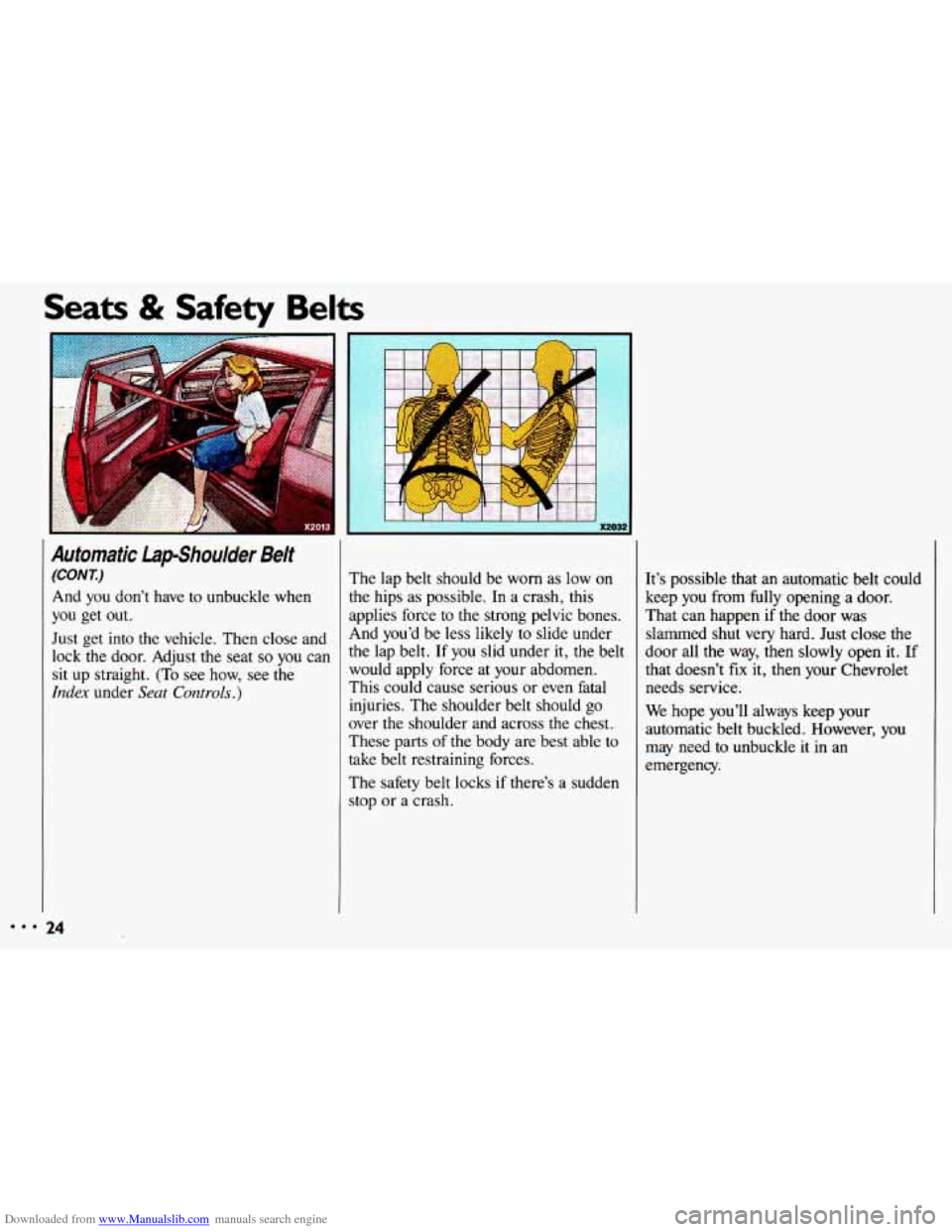 CHEVROLET CAVALIER 1993 1.G Owners Manual Downloaded from www.Manualslib.com manuals search engine Seats & Safety Belts 
Automatic Lap-Shoulder Belt 
(CON 1) 
And you  dont  have  to  unbuckle  when 
you  get  out. 
Just  get  into  the vehi