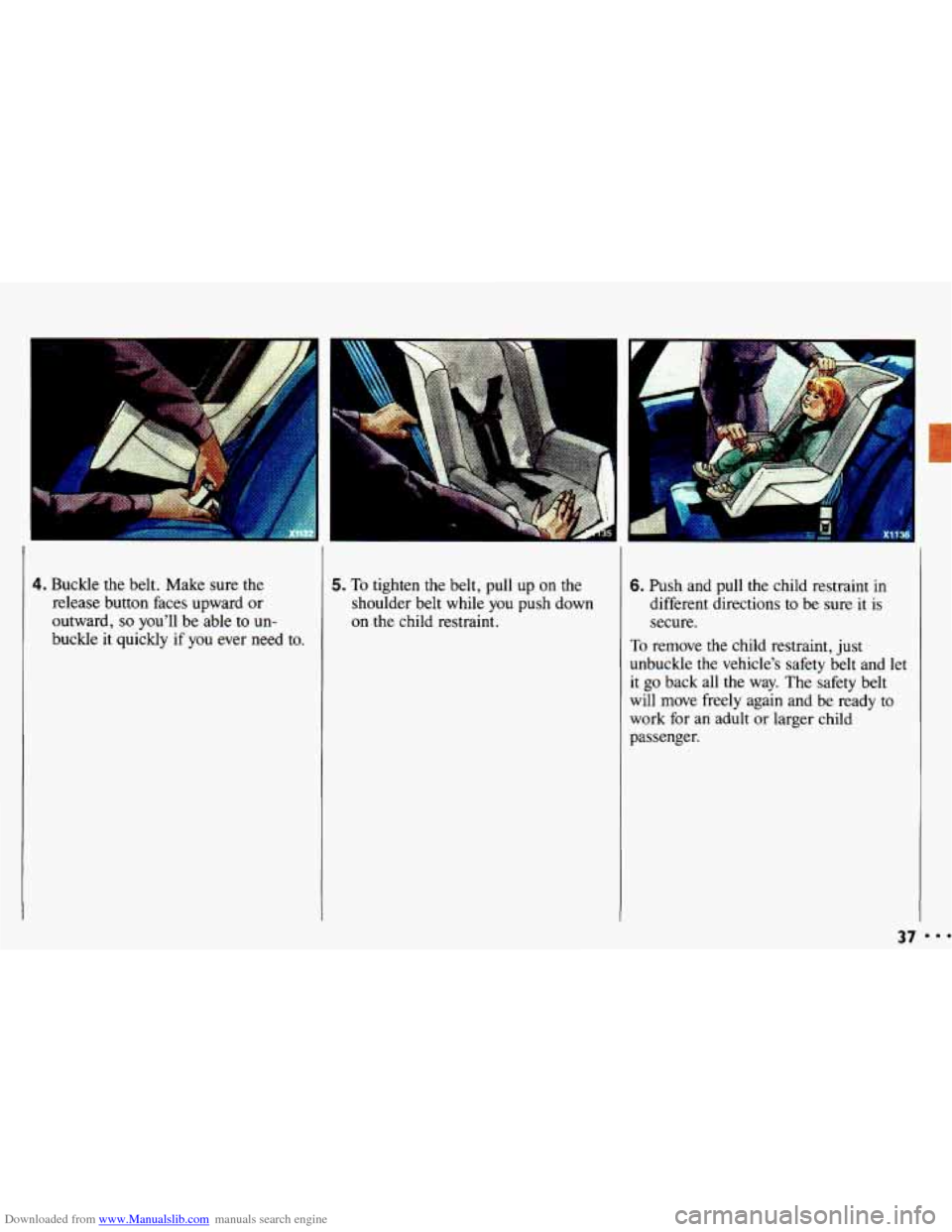 CHEVROLET CAVALIER 1993 1.G Owners Manual Downloaded from www.Manualslib.com manuals search engine , .... 
’. . 
4. Buckle the belt.  Make  sure the 5. To tighten  the belt,  pull  up  on  the 
release  button  faces  upward  or shoulder be
