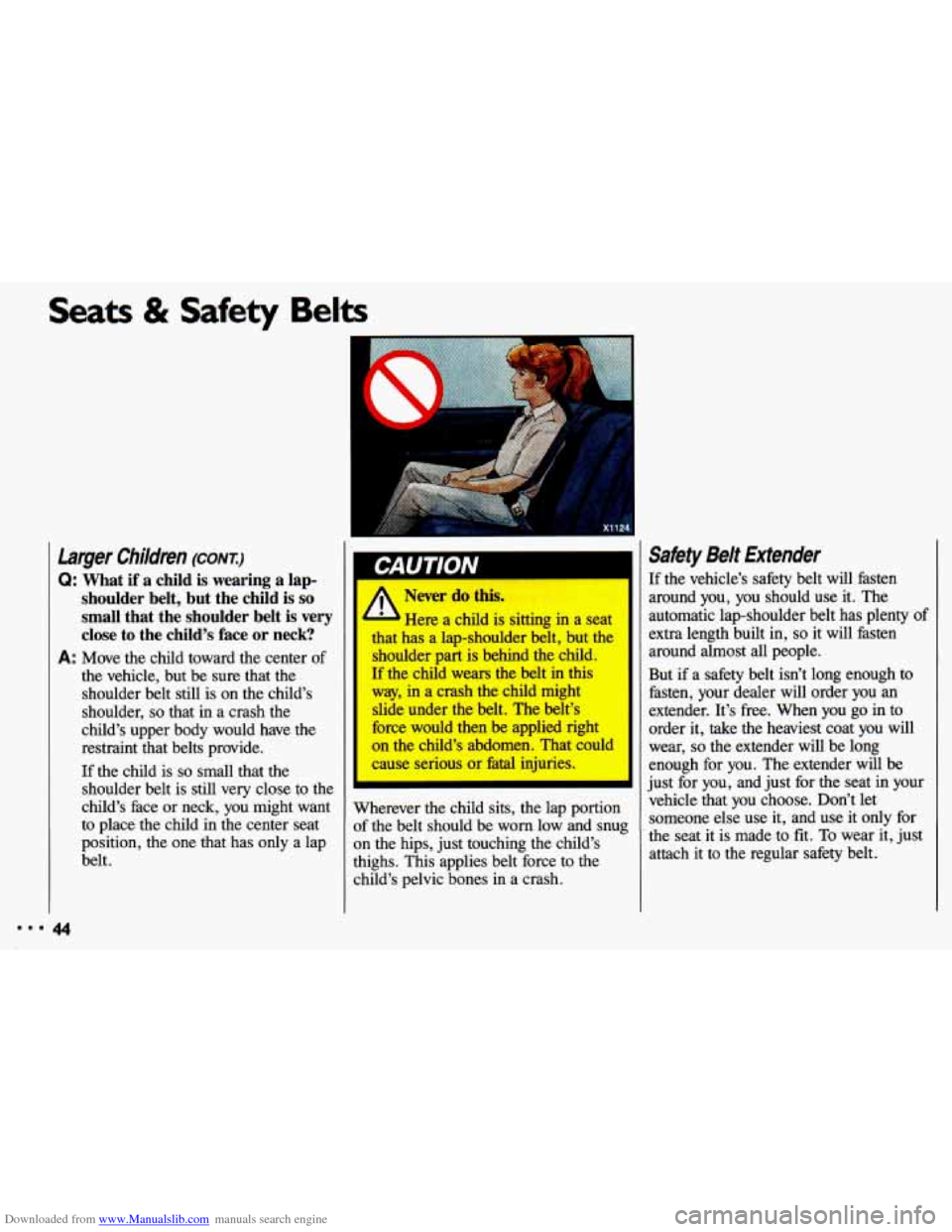 CHEVROLET CAVALIER 1993 1.G Owners Manual Downloaded from www.Manualslib.com manuals search engine Seats & Safety Belts 
larger Children (CONT.) 
Q: What  if  a  child  is  wearing  a  lap- 
shoulder  belt,  but  the  child  is 
so 
small  th