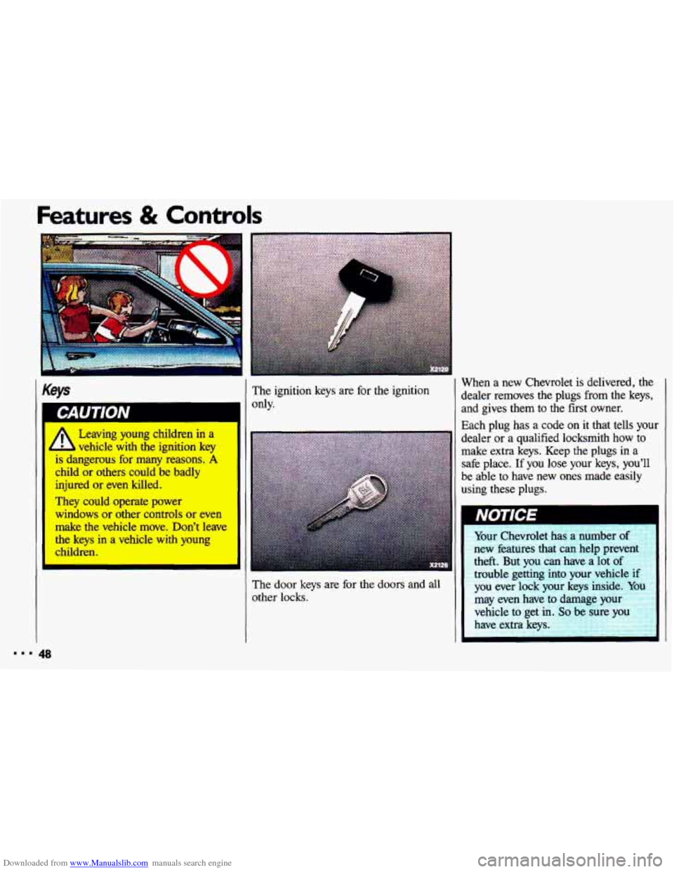 CHEVROLET CAVALIER 1993 1.G Owners Manual Downloaded from www.Manualslib.com manuals search engine Features & Controls 
Keys 
vehicle-with  the  ignition key 
is dangerous for many reasons. A 
child or others could  be badly 
injured or even 