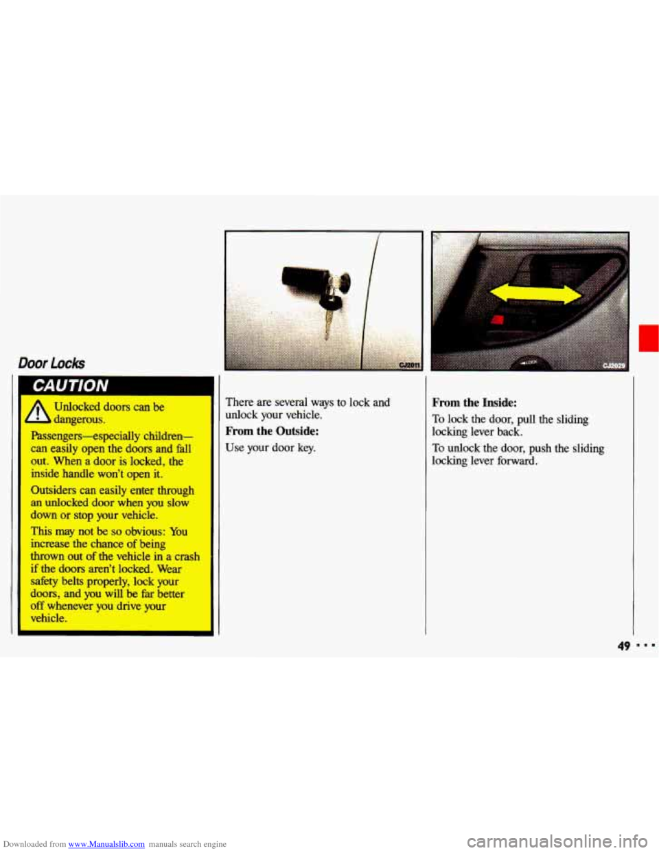 CHEVROLET CAVALIER 1993 1.G Owners Manual Downloaded from www.Manualslib.com manuals search engine Door Lock 
A~ Unlocked doors can be 
- dangerous. 
Passengers-especially  children- 
can easily  open  the doors and fall 
out.  When 
a door i