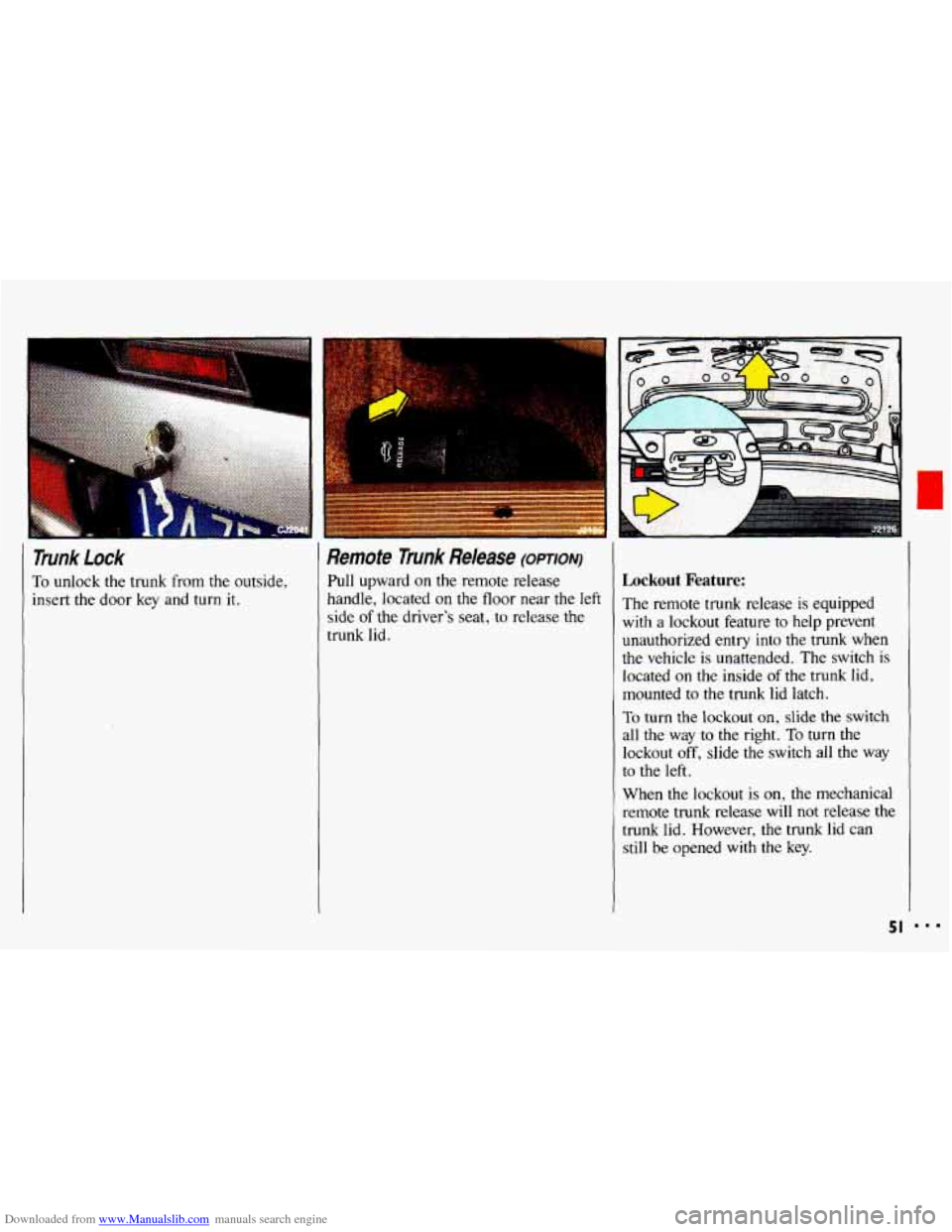CHEVROLET CAVALIER 1993 1.G Owners Manual Downloaded from www.Manualslib.com manuals search engine I 
.. 
Trunk lock 
To unlock the trunk  from the outside, 
insert the  door 
key and  turn it. 
Remote Trunk Release (OPTION) 
Pull upward on t