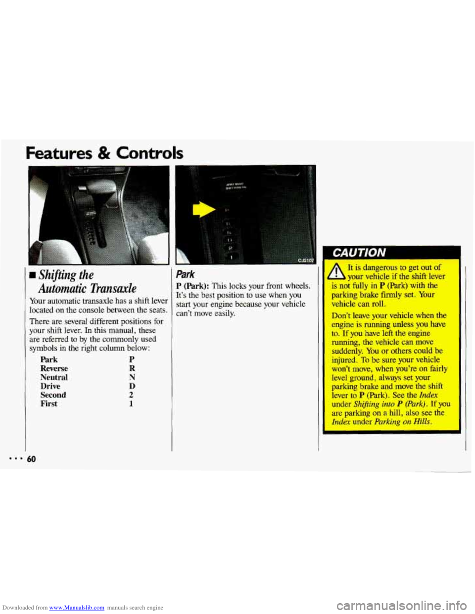 CHEVROLET CAVALIER 1993 1.G Owners Manual Downloaded from www.Manualslib.com manuals search engine Features & Controls
rn Shifting the
Automatic Transaxle
Your automatic transaxle has a shift lever
located
on the console between CHEVROLET CAVALIER 1993 1.G Owners Manual Downloaded from www.Manualslib.com manuals search engine Features & Controls
rn Shifting the
Automatic Transaxle
Your automatic transaxle has a shift lever
located
on the console between