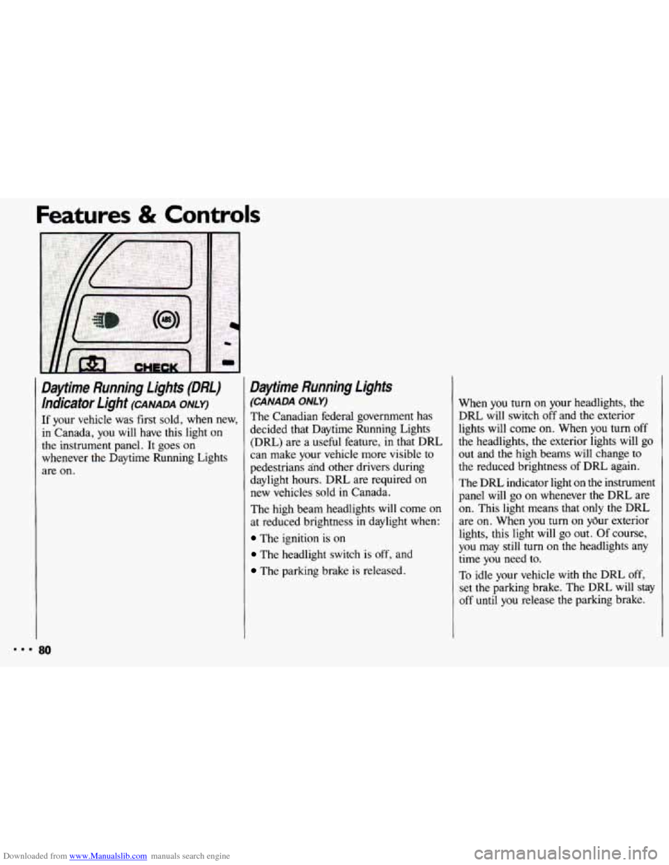 CHEVROLET CAVALIER 1993 1.G Owners Manual Downloaded from www.Manualslib.com manuals search engine Features & Controls
Daytime Running Lights (DRL) hdicator Light
(CANADA ONLY)
If your vehicle was first sold, when new,
in Canad CHEVROLET CAVALIER 1993 1.G Owners Manual Downloaded from www.Manualslib.com manuals search engine Features & Controls
Daytime Running Lights (DRL) hdicator Light
(CANADA ONLY)
If your vehicle was first sold, when new,
in Canad