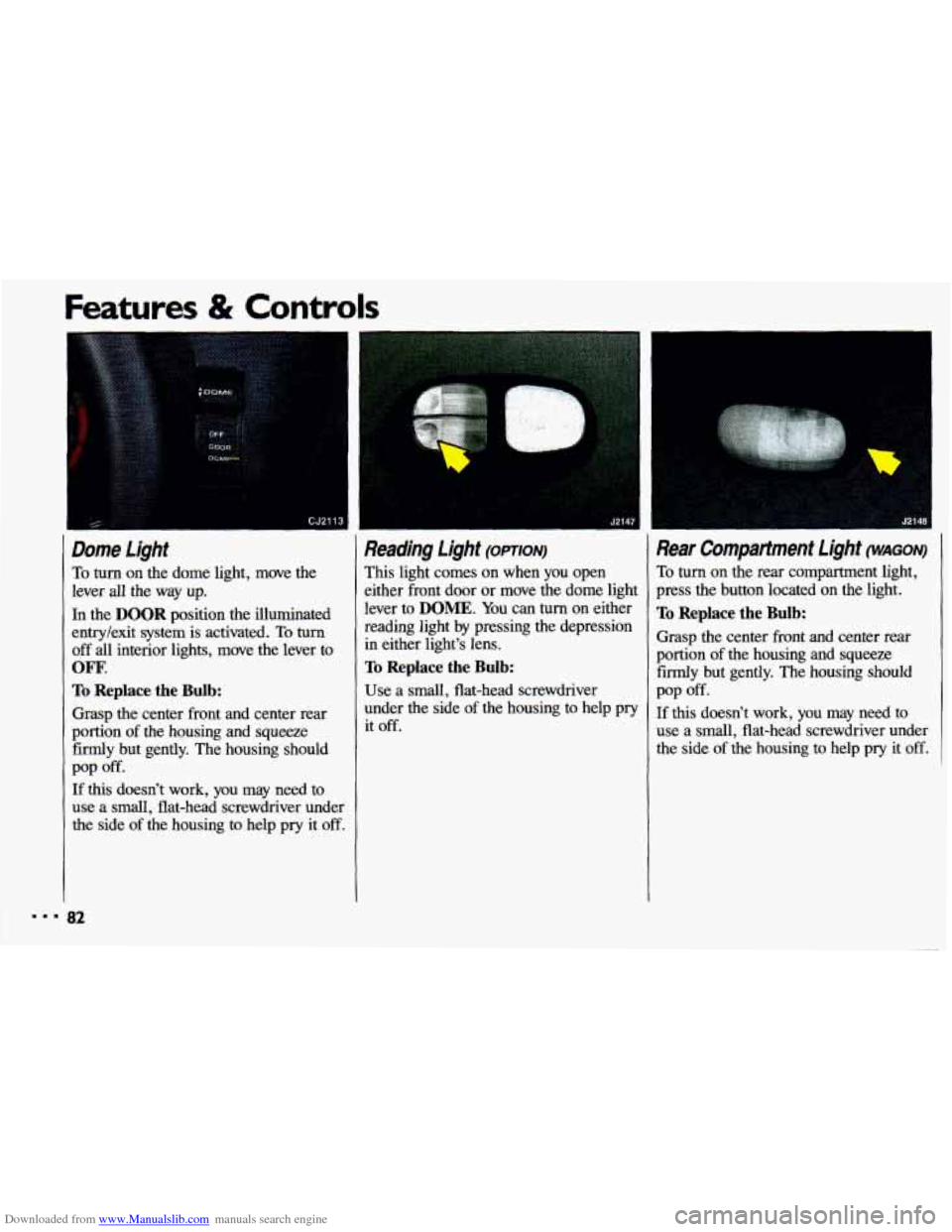 CHEVROLET CAVALIER 1993 1.G Owners Manual Downloaded from www.Manualslib.com manuals search engine Features & Controls
...
Dome Light
To turn on the dome light, move the
lever all the way up.
In the DOOR position the illumina CHEVROLET CAVALIER 1993 1.G Owners Manual Downloaded from www.Manualslib.com manuals search engine Features & Controls
...
Dome Light
To turn on the dome light, move the
lever all the way up.
In the DOOR position the illumina