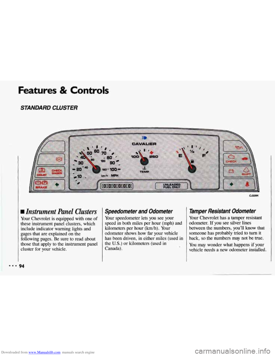 CHEVROLET CAVALIER 1993 1.G Owners Manual Downloaded from www.Manualslib.com manuals search engine Features & Controls 
STANDARD CLUSTER 
Instrument  Panel  Clusters 
Your Chevrolet  is equipped  with  one of 
these instrument  panel  cluster