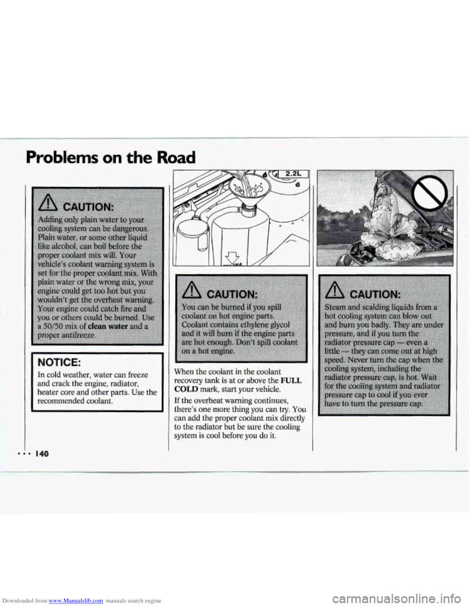 CHEVROLET CAVALIER 1994 1.G Owners Manual Downloaded from www.Manualslib.com manuals search engine Problems on the Road 
I NOTICE: I 
In  cold weather, water can  freeze 
and  crack  the engine,  radiator, 
heater  core and other parts.  Use 