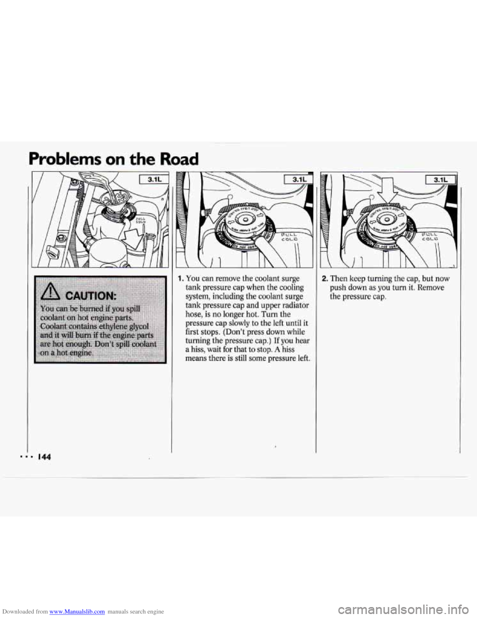 CHEVROLET CAVALIER 1994 1.G Owners Manual Downloaded from www.Manualslib.com manuals search engine Problems on the Road 
1. You can remove  the coolant  surge 
tank  pressure cap when  the cooling 
system,  including  the coolant  surge 
tank