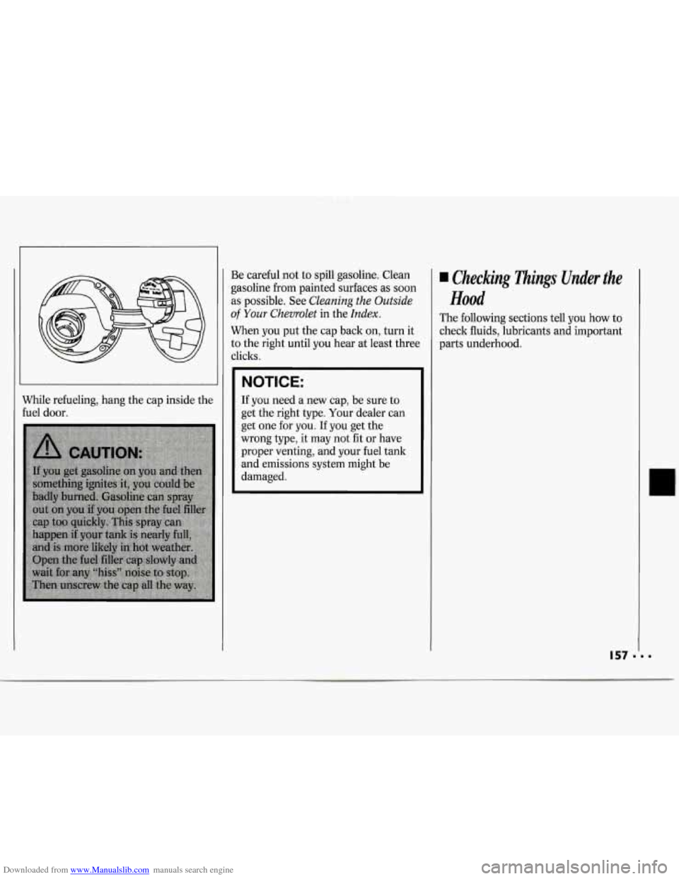 CHEVROLET CAVALIER 1994 1.G Owners Manual Downloaded from www.Manualslib.com manuals search engine I 
While  refueling, hang the cap inside  the 
fuel  door.  Be 
careful  not.  to spill gasohe:  Clean 
gasoline  from  painted surfaces  as so