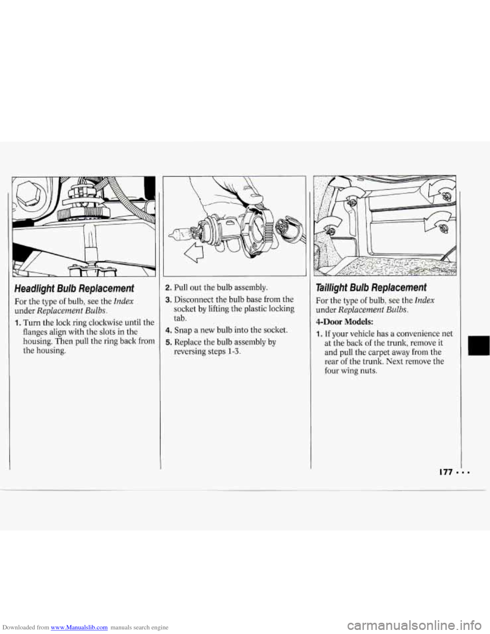 CHEVROLET CAVALIER 1994 1.G Owners Manual Downloaded from www.Manualslib.com manuals search engine Headlight  Bulb  Replacement 
For the type  of bulb,  see the Index 
under Replacement Bulbs. 
1. Turn the lock  ring  clockwise  until the 
fl
