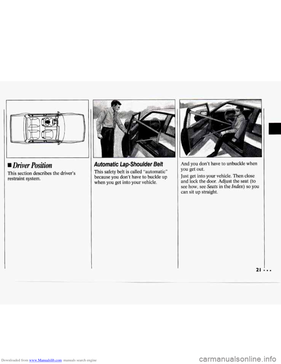 CHEVROLET CAVALIER 1994 1.G Owners Manual Downloaded from www.Manualslib.com manuals search engine Driver Position 
This section describes the driver’s 
restraint  system. 
Automatic Lap-Shoulder Belt 
This safety  belt  is called  “autom