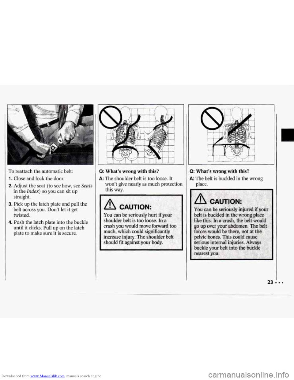 CHEVROLET CAVALIER 1994 1.G Owners Manual Downloaded from www.Manualslib.com manuals search engine 1 
To reattach the  automatic  belt: 
1. Close and lock  the door. 
2. Adjust  the seat  (to see how, see Seats 
in  the Index) so you  can si
