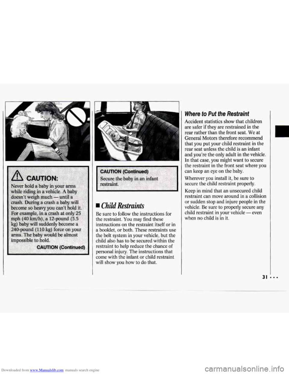 CHEVROLET CAVALIER 1994 1.G Owners Manual Downloaded from www.Manualslib.com manuals search engine I Child Restraints
Be sure to follow the instructions for
the restraint.
You may find these
instructions on the restraint itself or i CHEVROLET CAVALIER 1994 1.G Owners Manual Downloaded from www.Manualslib.com manuals search engine I Child Restraints
Be sure to follow the instructions for
the restraint.
You may find these
instructions on the restraint itself or i