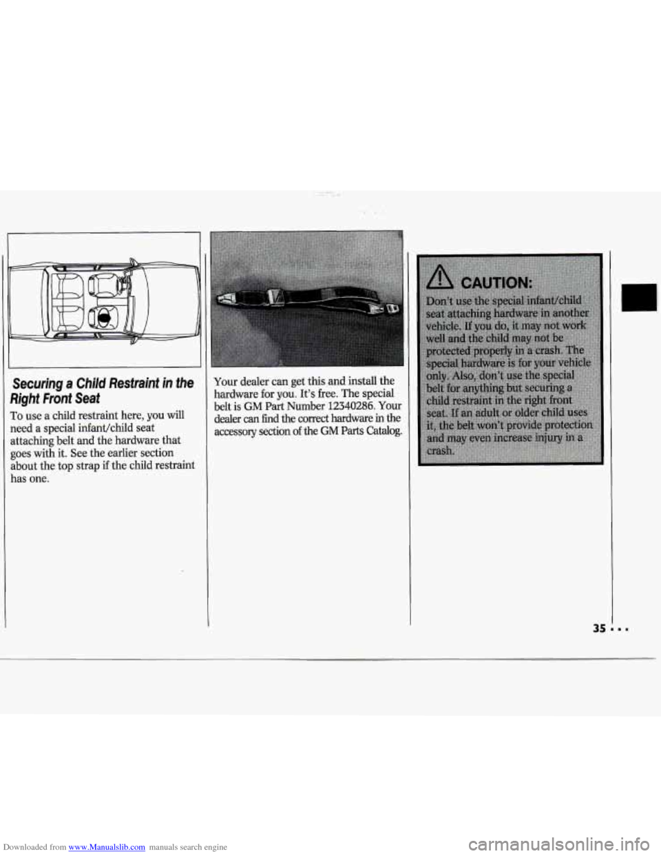 CHEVROLET CAVALIER 1994 1.G Owners Manual Downloaded from www.Manualslib.com manuals search engine Securing a Child  Restraint  in the 
Right  Front  Seat 
To use  a child  restraint here,  you  will 
need  a special  infant/child  seat 
atta