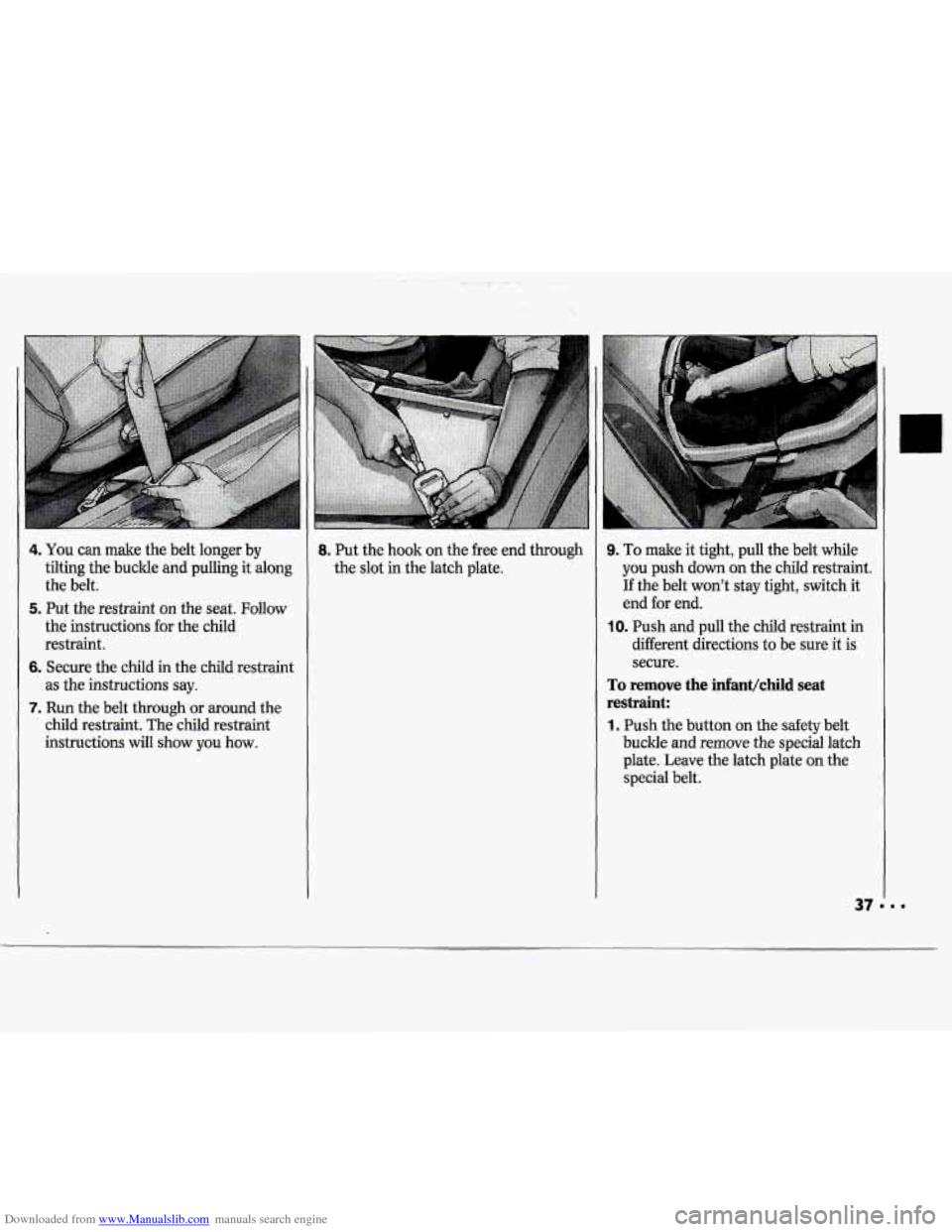 CHEVROLET CAVALIER 1994 1.G Owners Manual Downloaded from www.Manualslib.com manuals search engine 4. You can  make  the belt  longer  by 
tilting  the buckle  and pulling  it along 
the  belt. 
5. Put  the  restraint  on the  seat. Follow 
t