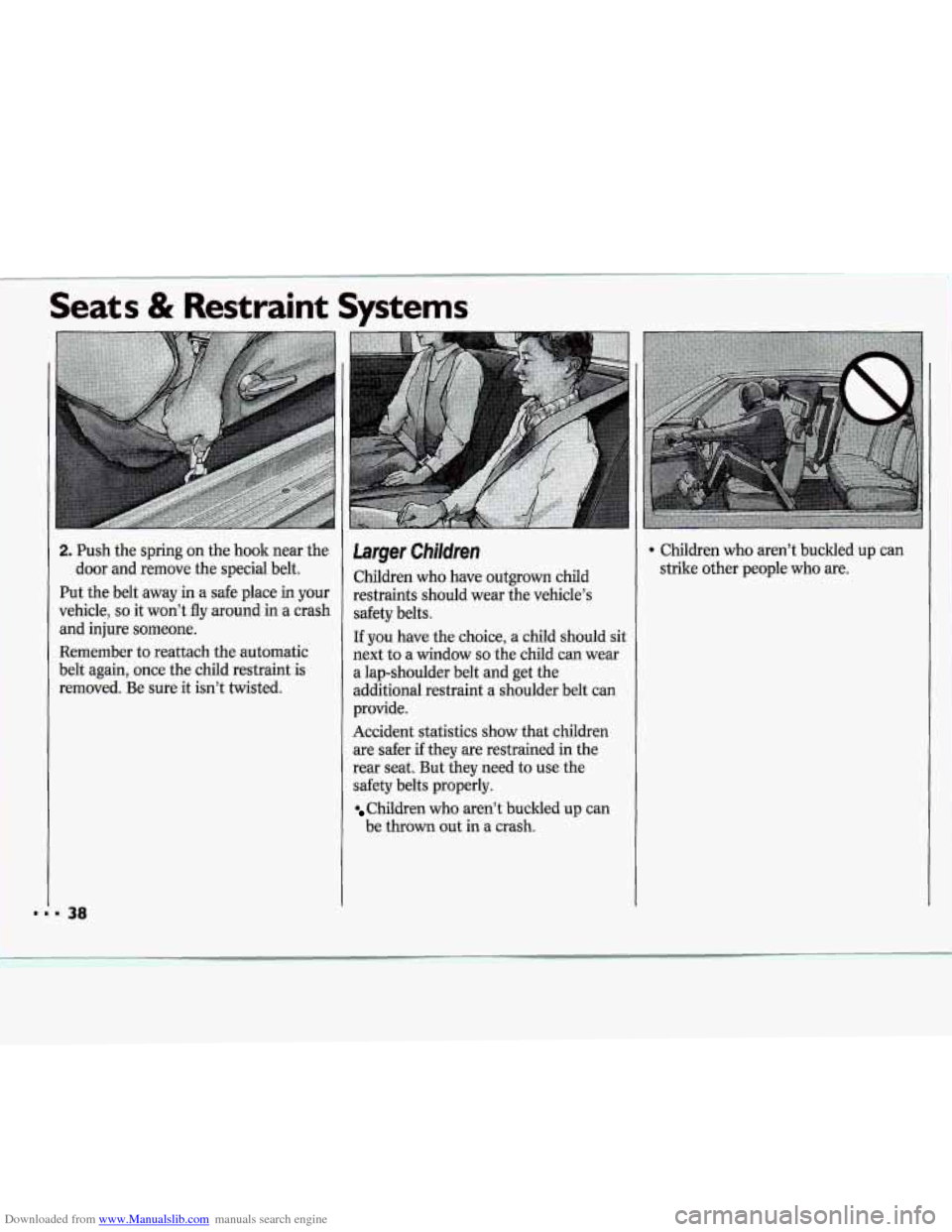 CHEVROLET CAVALIER 1994 1.G Owners Manual Downloaded from www.Manualslib.com manuals search engine 2. Push the spring on the hook near the 
door 
and remove  the special  belt. 
Put  the belt  away 
in a safe place in your 
vehicle, 
so it wo