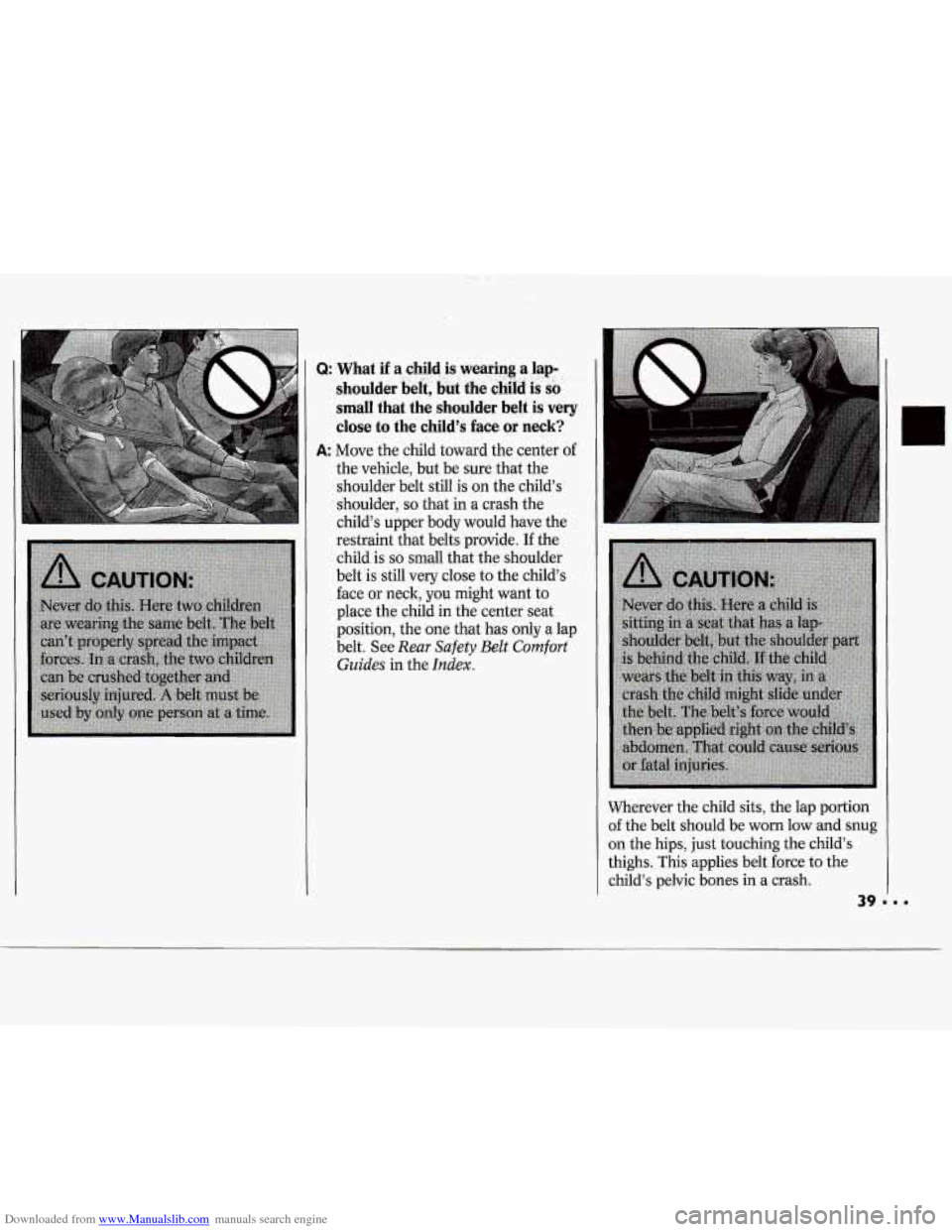 CHEVROLET CAVALIER 1994 1.G Owners Manual Downloaded from www.Manualslib.com manuals search engine Q: What if ,ab  child .$, . . :. ..: is wearing a lap- ’ shouldet  belt, tjdi the is s& I -, 
small that  the  shoulder  belt is very 
close 