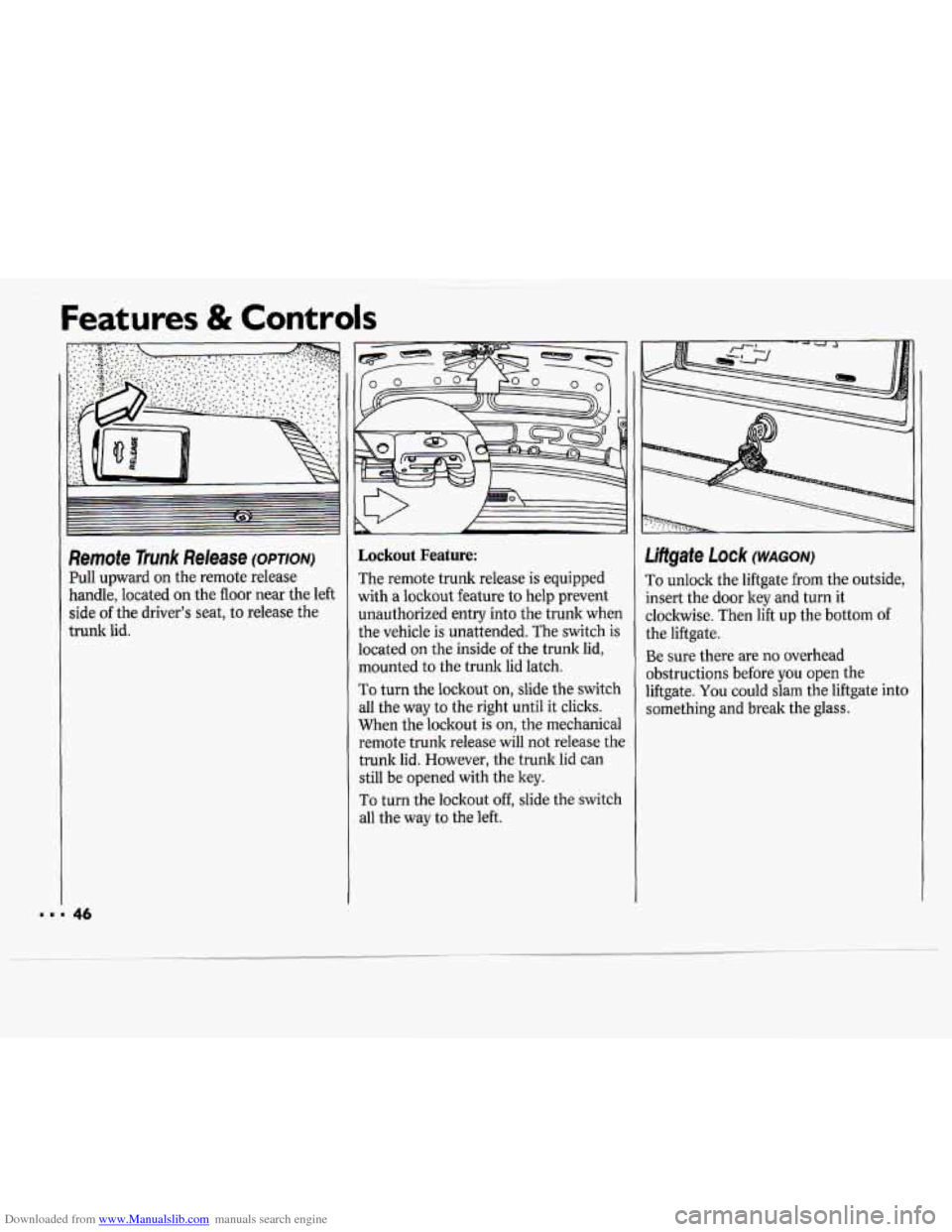 CHEVROLET CAVALIER 1994 1.G Owners Manual Downloaded from www.Manualslib.com manuals search engine Features & Controls
Remote Trunk Release (OPTION)
Pull upward on the remote release
handle, located on the floor near the left
side
o CHEVROLET CAVALIER 1994 1.G Owners Manual Downloaded from www.Manualslib.com manuals search engine Features & Controls
Remote Trunk Release (OPTION)
Pull upward on the remote release
handle, located on the floor near the left
side
o