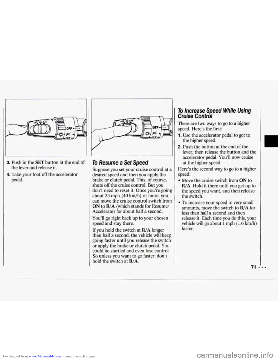 CHEVROLET CAVALIER 1994 1.G Owners Manual Downloaded from www.Manualslib.com manuals search engine 3. Push in the SET button at the end of
4. Take your foot off the accelerator
the
lever and release it.
pedal.
I I
To Resume a Se CHEVROLET CAVALIER 1994 1.G Owners Manual Downloaded from www.Manualslib.com manuals search engine 3. Push in the SET button at the end of
4. Take your foot off the accelerator
the
lever and release it.
pedal.
I I
To Resume a Se