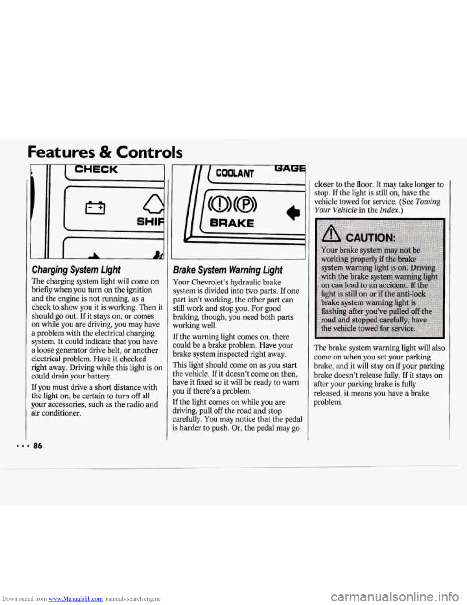 CHEVROLET CAVALIER 1994 1.G Owners Manual Downloaded from www.Manualslib.com manuals search engine Features & Controls
II
I CHECK
L
I
I
... 86
Charging System Light
The charging system light will come on
briefly when you turn CHEVROLET CAVALIER 1994 1.G Owners Manual Downloaded from www.Manualslib.com manuals search engine Features & Controls
II
I CHECK
L
I
I
... 86
Charging System Light
The charging system light will come on
briefly when you turn