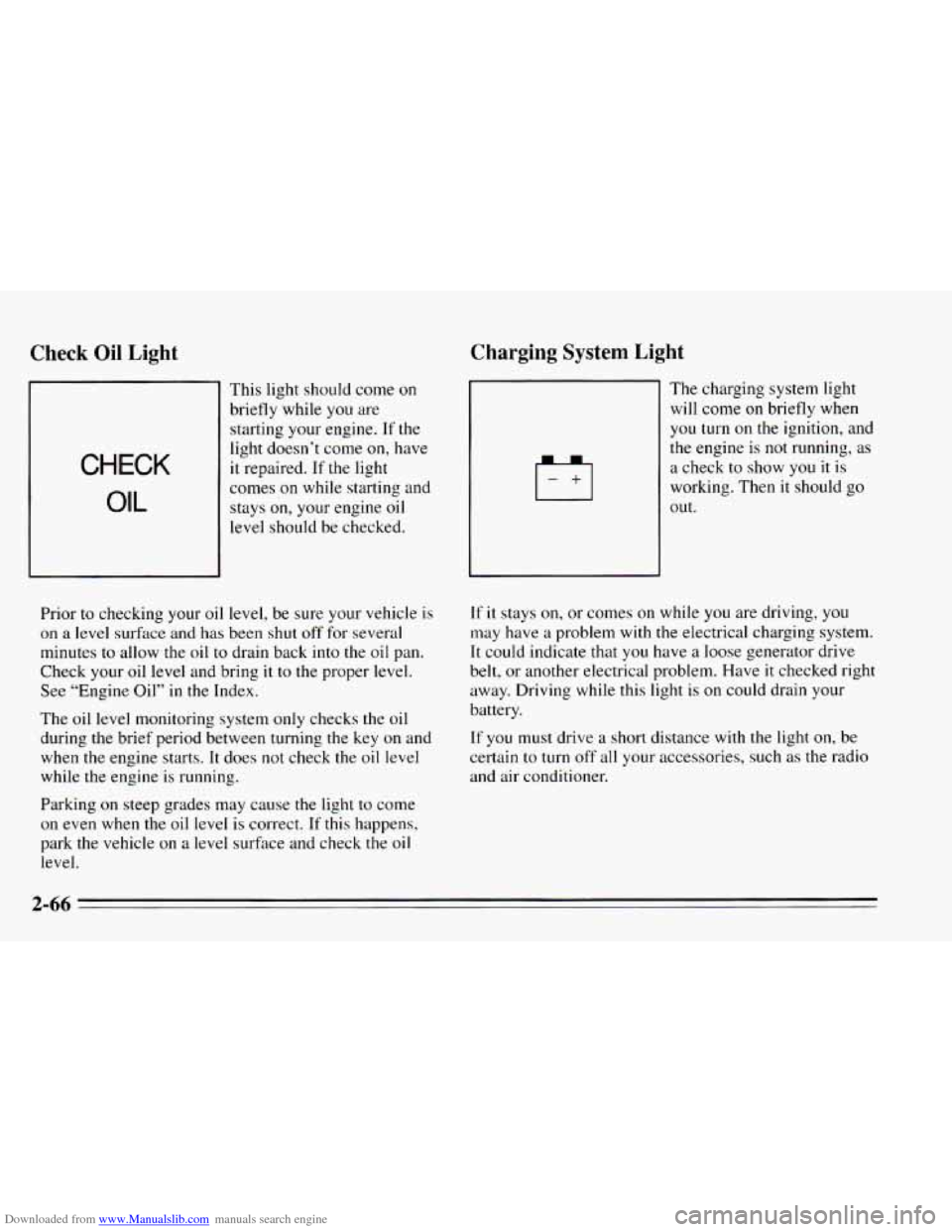 CHEVROLET CAVALIER 1995 3.G Owners Manual Downloaded from www.Manualslib.com manuals search engine Check Oil Light
CHECK
OIL
This light should come on
briefly while you are
starting your engine.
If the
light doesn’t come
on, hav CHEVROLET CAVALIER 1995 3.G Owners Manual Downloaded from www.Manualslib.com manuals search engine Check Oil Light
CHECK
OIL
This light should come on
briefly while you are
starting your engine.
If the
light doesn’t come
on, hav