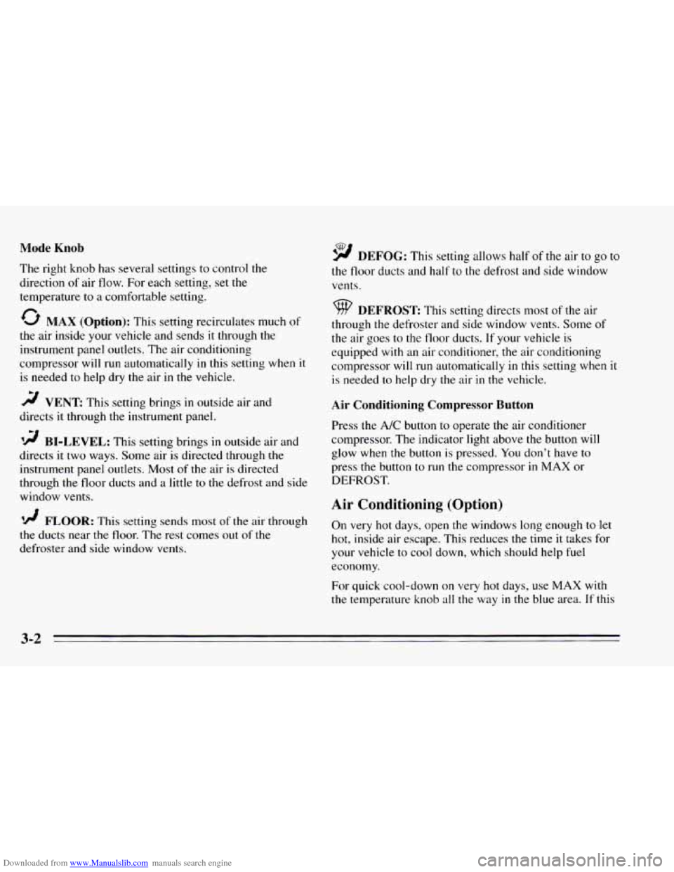CHEVROLET CAVALIER 1995 3.G Owners Manual Downloaded from www.Manualslib.com manuals search engine Mode Knob
The right knob has several settings to control the
direction
of air flow. For each setting, set the
temperature to a comf CHEVROLET CAVALIER 1995 3.G Owners Manual Downloaded from www.Manualslib.com manuals search engine Mode Knob
The right knob has several settings to control the
direction
of air flow. For each setting, set the
temperature to a comf