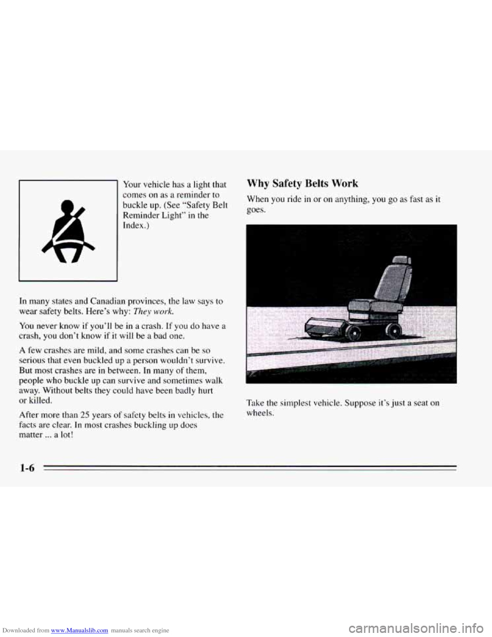CHEVROLET CAVALIER 1995 3.G Owners Manual Downloaded from www.Manualslib.com manuals search engine Your vehicle has  a light that 
comes  on as 
a reminder  to 
buckle 
up. (See  "Safety  Belt 
Reminder  Light" 
in the 
Index.) 
In  many  sta