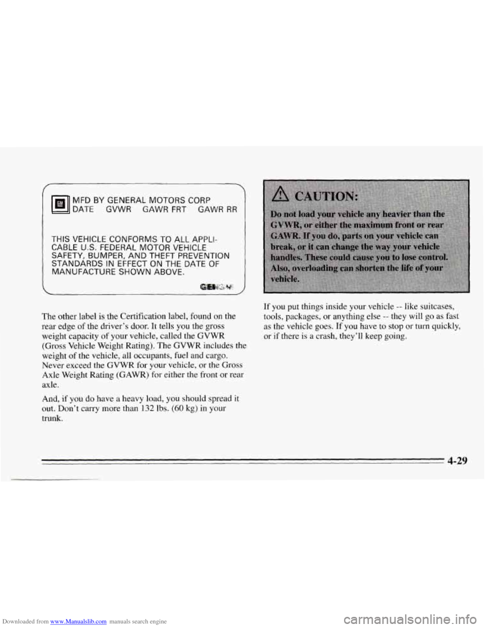 CHEVROLET CAVALIER 1995 3.G Owners Manual Downloaded from www.Manualslib.com manuals search engine MFD BY GENERAL MOTORS CORP
DATE GVWR GAWR FRT GAWR
RR
THIS VEHICLE CONFORMS TO ALL APPLI-
CABLE U.S. FEDERAL MOTOR VEHICLE
SAFETY, CHEVROLET CAVALIER 1995 3.G Owners Manual Downloaded from www.Manualslib.com manuals search engine MFD BY GENERAL MOTORS CORP
DATE GVWR GAWR FRT GAWR
RR
THIS VEHICLE CONFORMS TO ALL APPLI-
CABLE U.S. FEDERAL MOTOR VEHICLE
SAFETY,