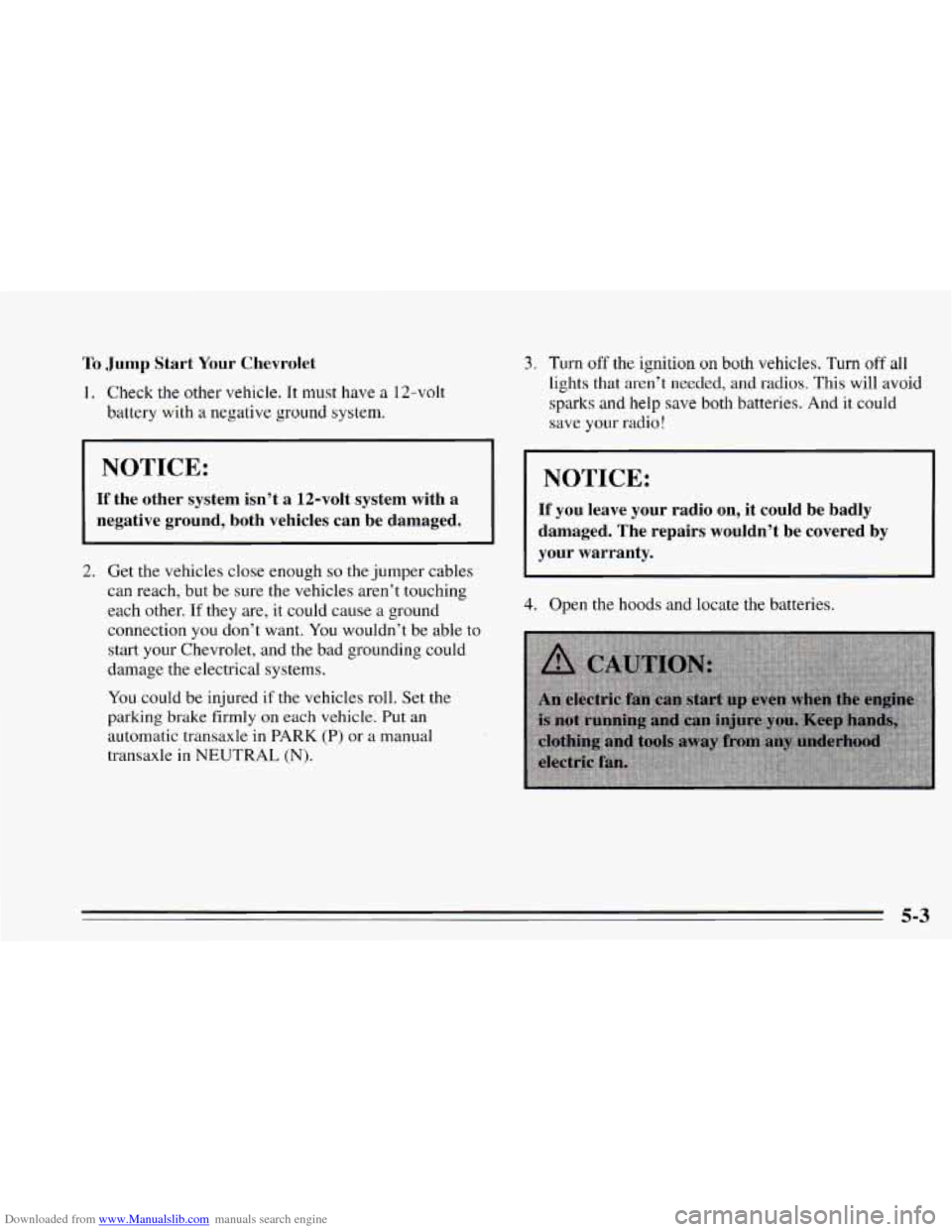 CHEVROLET CAVALIER 1995 3.G Owners Manual Downloaded from www.Manualslib.com manuals search engine To Jump Start Your Chevrolet
1. Check the other vehicle. It must have a 12-volt
battery with
a negative ground system.
3. Turn off th CHEVROLET CAVALIER 1995 3.G Owners Manual Downloaded from www.Manualslib.com manuals search engine To Jump Start Your Chevrolet
1. Check the other vehicle. It must have a 12-volt
battery with
a negative ground system.
3. Turn off th