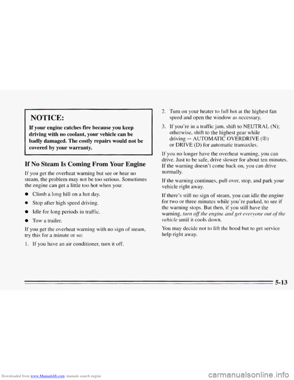 CHEVROLET CAVALIER 1995 3.G Owners Manual Downloaded from www.Manualslib.com manuals search engine NOTICE:
If your engine catches fire because you keep
driving with no coolant, your vehicle can be
badly damaged.
The costly repairs CHEVROLET CAVALIER 1995 3.G Owners Manual Downloaded from www.Manualslib.com manuals search engine NOTICE:
If your engine catches fire because you keep
driving with no coolant, your vehicle can be
badly damaged.
The costly repairs