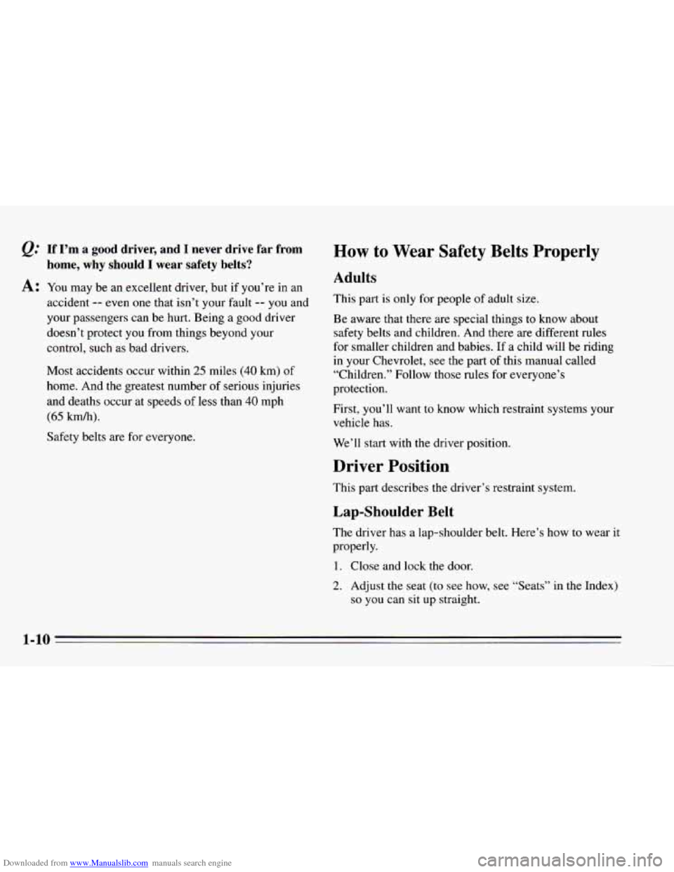 CHEVROLET CAVALIER 1995 3.G Owners Manual Downloaded from www.Manualslib.com manuals search engine If I’m a good driver, and I never drive far from
home, why should I wear safety belts?
A: You may be an excellent driver, b CHEVROLET CAVALIER 1995 3.G Owners Manual Downloaded from www.Manualslib.com manuals search engine If I’m a good driver, and I never drive far from
home, why should I wear safety belts?
A: You may be an excellent driver, b