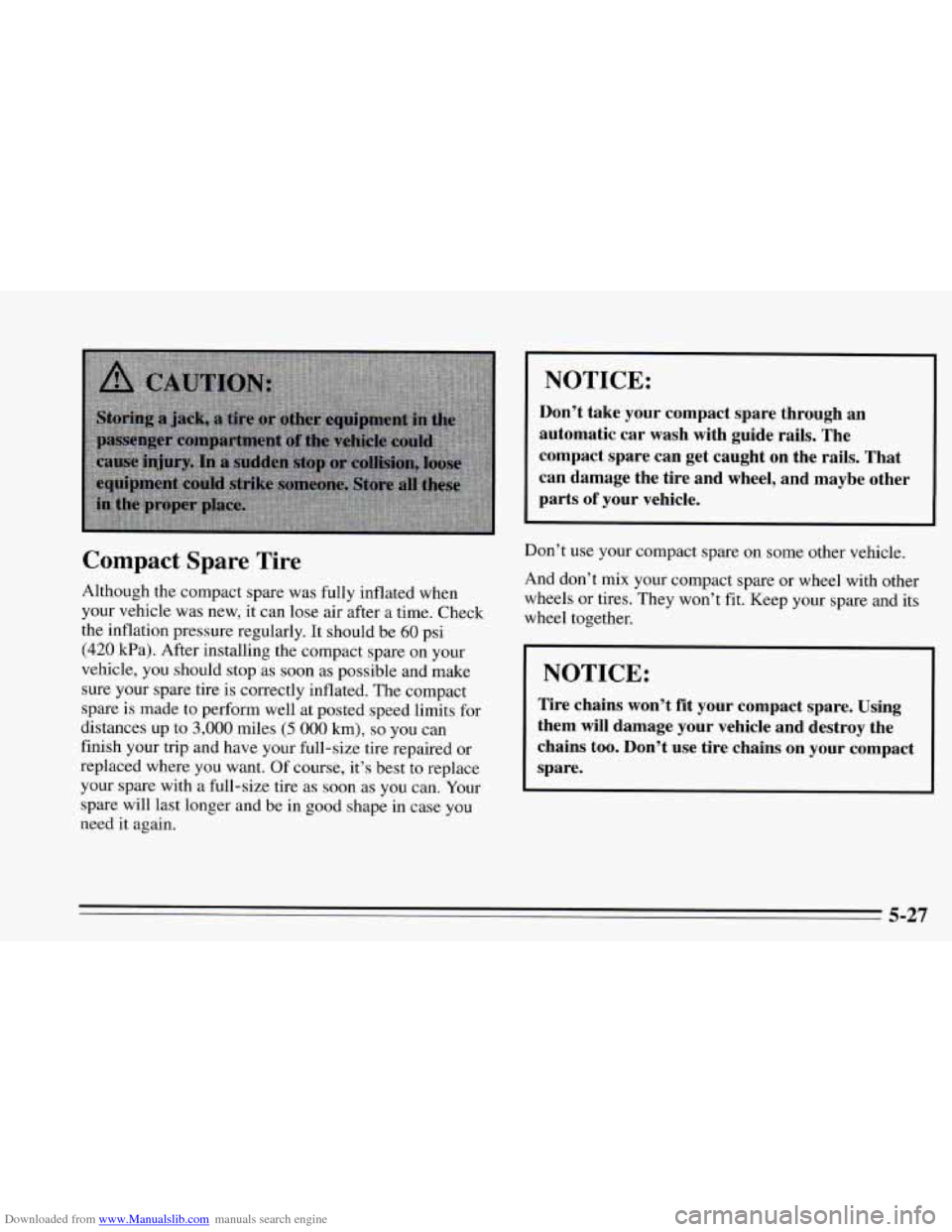 CHEVROLET CAVALIER 1995 3.G Owners Manual Downloaded from www.Manualslib.com manuals search engine I NOTICE:
Compact Spare Tire
Although the compact spare was fully inflated when
your vehicle was new, it can lose air after a ti CHEVROLET CAVALIER 1995 3.G Owners Manual Downloaded from www.Manualslib.com manuals search engine I NOTICE:
Compact Spare Tire
Although the compact spare was fully inflated when
your vehicle was new, it can lose air after a ti