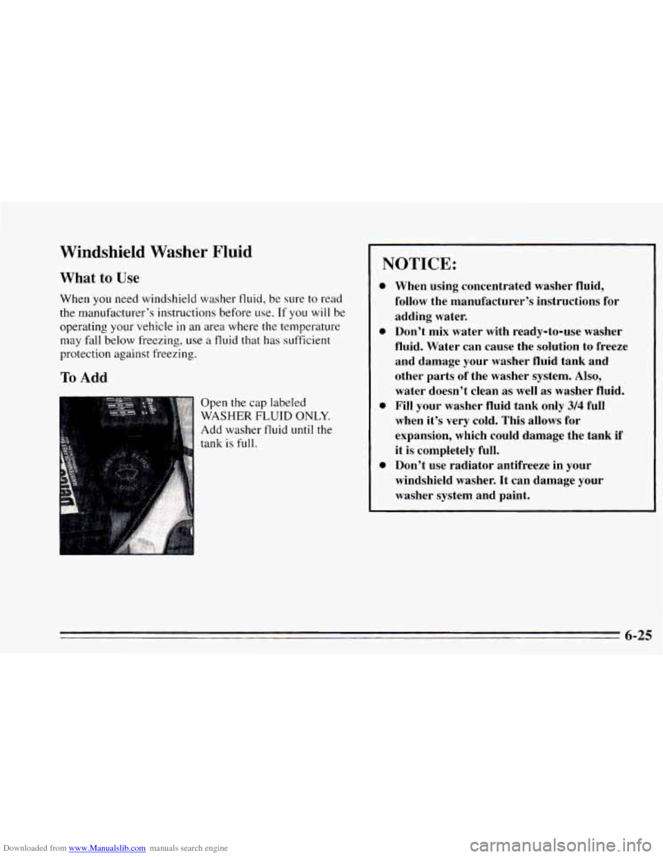 CHEVROLET CAVALIER 1995 3.G Owners Manual Downloaded from www.Manualslib.com manuals search engine Windshield Washer Fluid
What to Use
When you need windshield washer fluid, be sure to read
the manufacturer’s instructions before use CHEVROLET CAVALIER 1995 3.G Owners Manual Downloaded from www.Manualslib.com manuals search engine Windshield Washer Fluid
What to Use
When you need windshield washer fluid, be sure to read
the manufacturer’s instructions before use