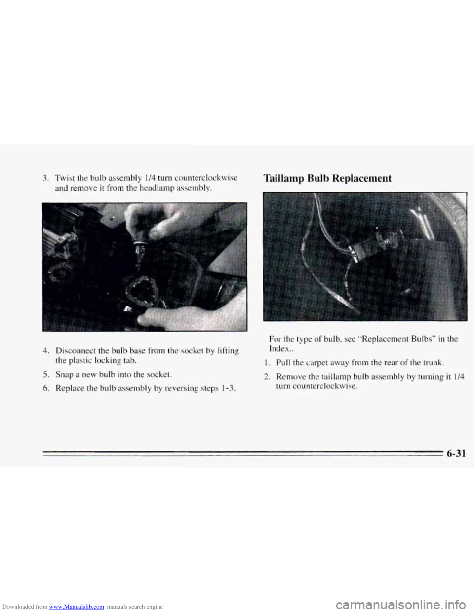 CHEVROLET CAVALIER 1995 3.G Owners Manual Downloaded from www.Manualslib.com manuals search engine 4. Disconnect the bulb  base from the socket  by lifting 
the plastic  locking tab. 
5. Snap a new bulb  into the  socket. 
6. Replace the bulb