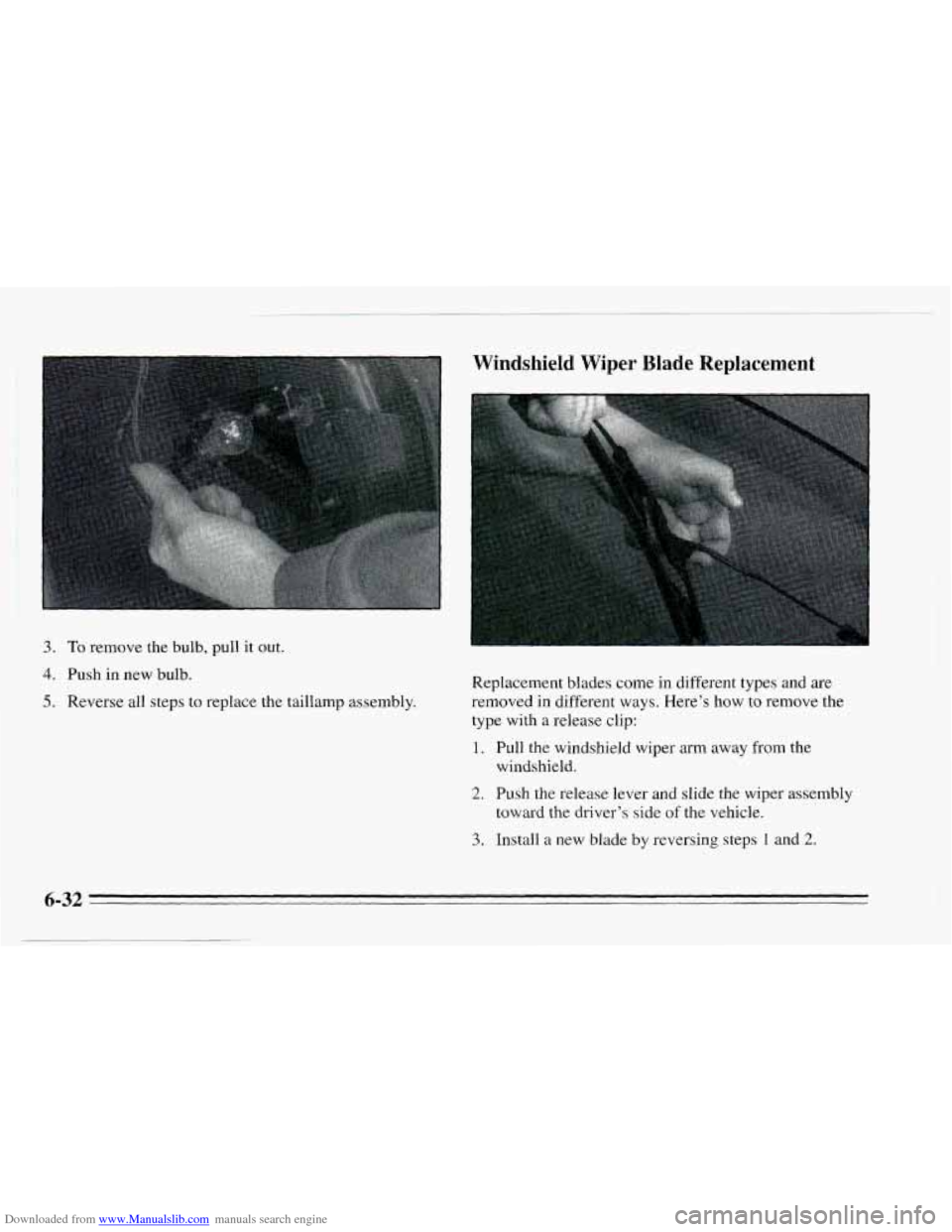 CHEVROLET CAVALIER 1995 3.G Owners Manual Downloaded from www.Manualslib.com manuals search engine Windshield Wiper Blade  Replacement 
3. To remove the bulb, pull it out. 
4. Push in  new bulb. 
5. Reverse  all steps  to  replace the taillam