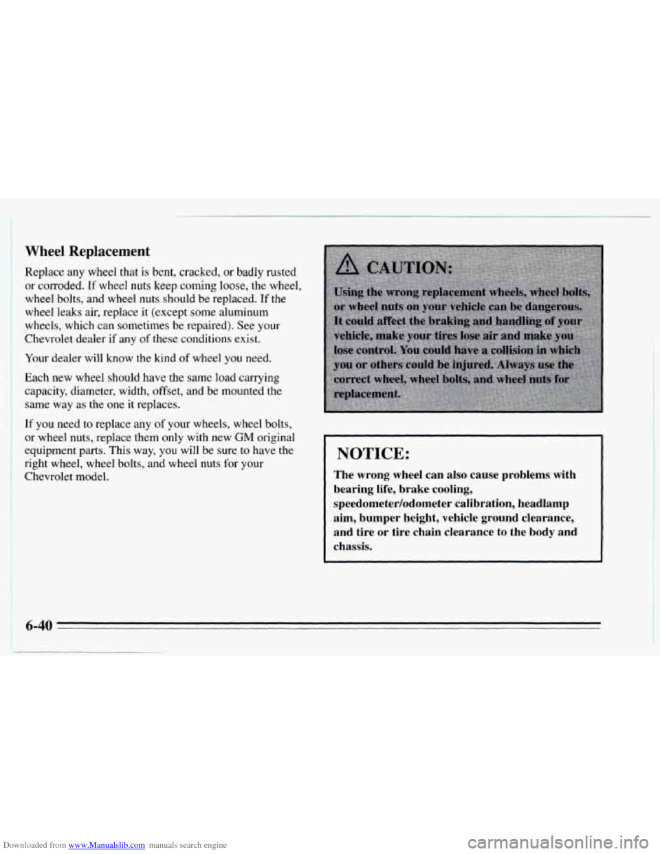 CHEVROLET CAVALIER 1995 3.G Owners Manual Downloaded from www.Manualslib.com manuals search engine Wheel Replacement
Replace any wheel that is bent, cracked, or badly rusted
i or corroded. If wheel nuts keep coming loose, the wheel, CHEVROLET CAVALIER 1995 3.G Owners Manual Downloaded from www.Manualslib.com manuals search engine Wheel Replacement
Replace any wheel that is bent, cracked, or badly rusted
i or corroded. If wheel nuts keep coming loose, the wheel,