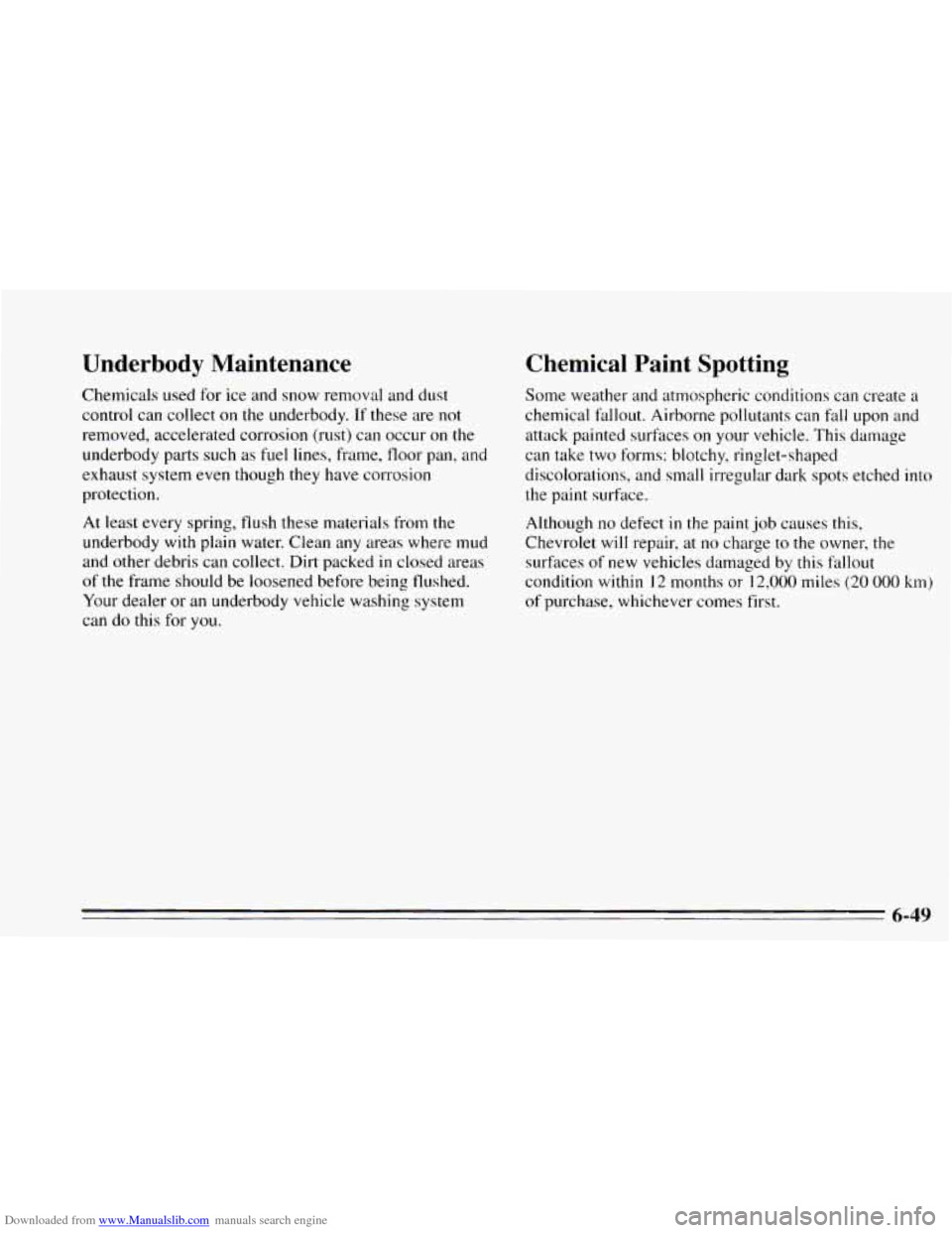 CHEVROLET CAVALIER 1995 3.G Owners Manual Downloaded from www.Manualslib.com manuals search engine Underbody Maintenance
Chemicals used for ice and snow removal and dust
control can collect
on the underbody. If these are not
remove CHEVROLET CAVALIER 1995 3.G Owners Manual Downloaded from www.Manualslib.com manuals search engine Underbody Maintenance
Chemicals used for ice and snow removal and dust
control can collect
on the underbody. If these are not
remove