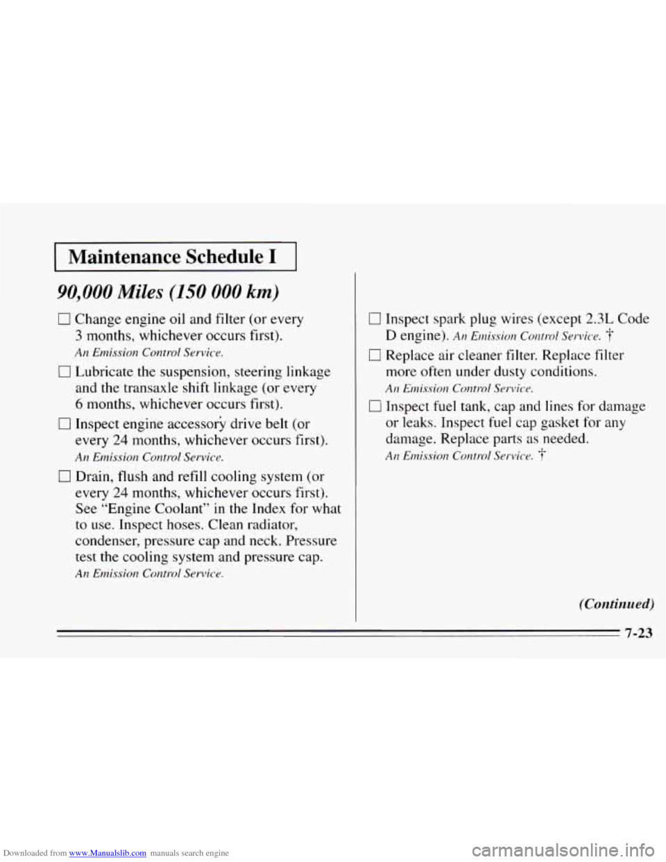 CHEVROLET CAVALIER 1995 3.G Owners Manual Downloaded from www.Manualslib.com manuals search engine Maintenance Schedule I
90,000 Miles (150 000 km)
0 Change engine oil and filter (or every
3 months, whichever occurs first).
An Emission CHEVROLET CAVALIER 1995 3.G Owners Manual Downloaded from www.Manualslib.com manuals search engine Maintenance Schedule I
90,000 Miles (150 000 km)
0 Change engine oil and filter (or every
3 months, whichever occurs first).
An Emission