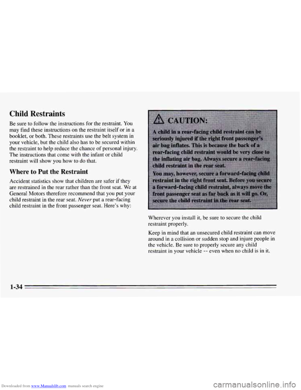 CHEVROLET CAVALIER 1995 3.G Owners Manual Downloaded from www.Manualslib.com manuals search engine Child Restraints
Be sure to follow the instructions for the restraint. You
may find these instructions
on the restraint itself or in CHEVROLET CAVALIER 1995 3.G Owners Manual Downloaded from www.Manualslib.com manuals search engine Child Restraints
Be sure to follow the instructions for the restraint. You
may find these instructions
on the restraint itself or in