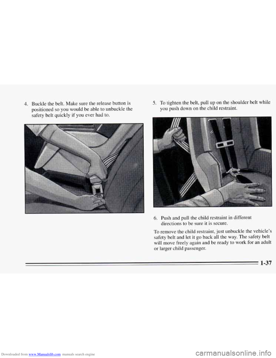 CHEVROLET CAVALIER 1995 3.G Owners Manual Downloaded from www.Manualslib.com manuals search engine 4. Buckle  the  belt.  Make  sure  the  release  button  is positioned 
so you  would  be  able  to  unbuckle  the 
safety  belt  quickly 
if y
