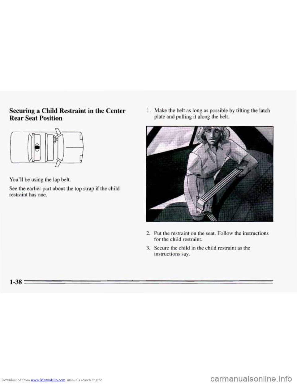 CHEVROLET CAVALIER 1995 3.G Owners Manual Downloaded from www.Manualslib.com manuals search engine Securing a Child Restraint  in  the  Center 
Rear Seat  Position 
1. Make the belt as long as possible  by tilting the latch 
plate  and pullin